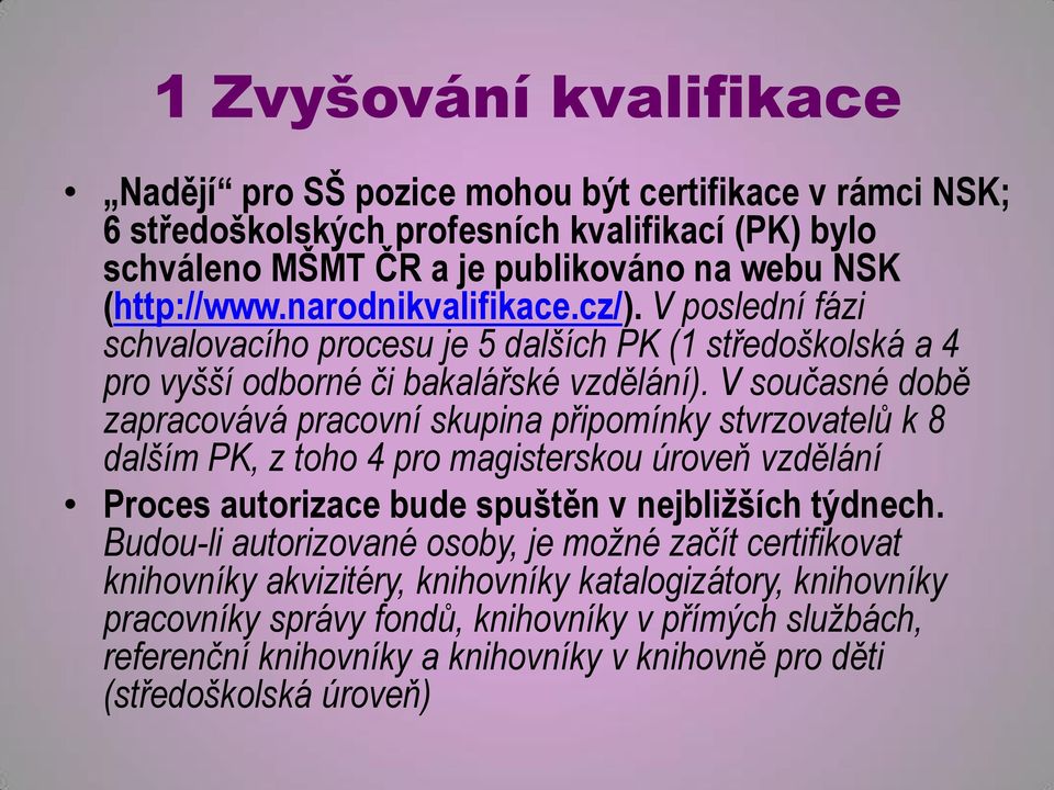 V současné době zapracovává pracovní skupina připomínky stvrzovatelů k 8 dalším PK, z toho 4 pro magisterskou úroveň vzdělání Proces autorizace bude spuštěn v nejbližších týdnech.