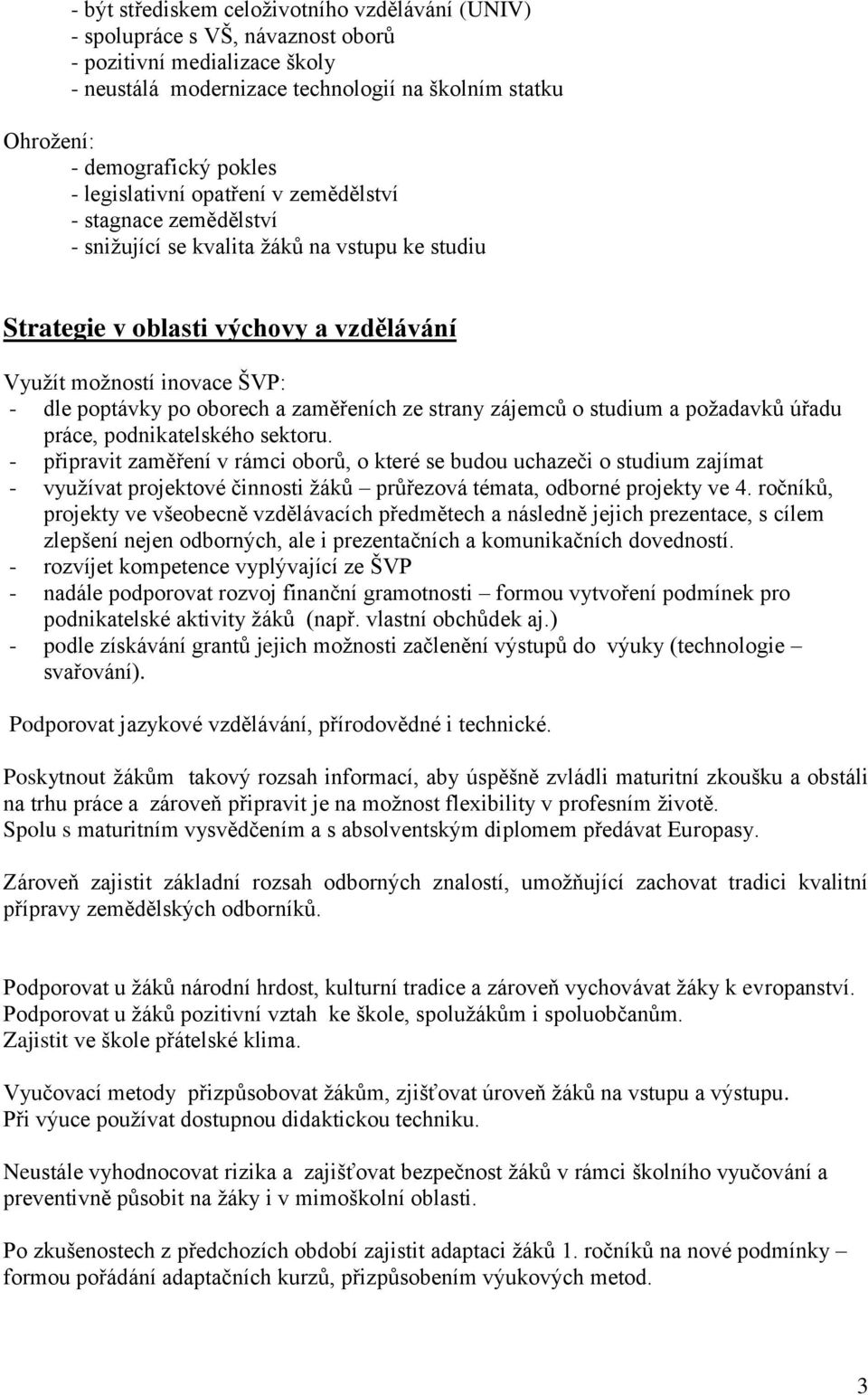 oborech a zaměřeních ze strany zájemců o studium a požadavků úřadu práce, podnikatelského sektoru.