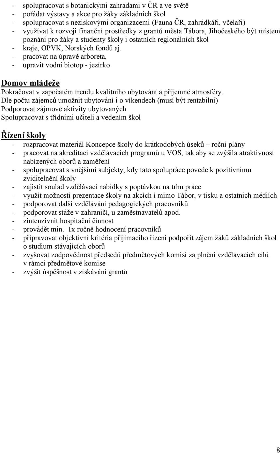 - pracovat na úpravě arboreta, - upravit vodní biotop - jezírko Domov mládeže Pokračovat v započatém trendu kvalitního ubytování a příjemné atmosféry.