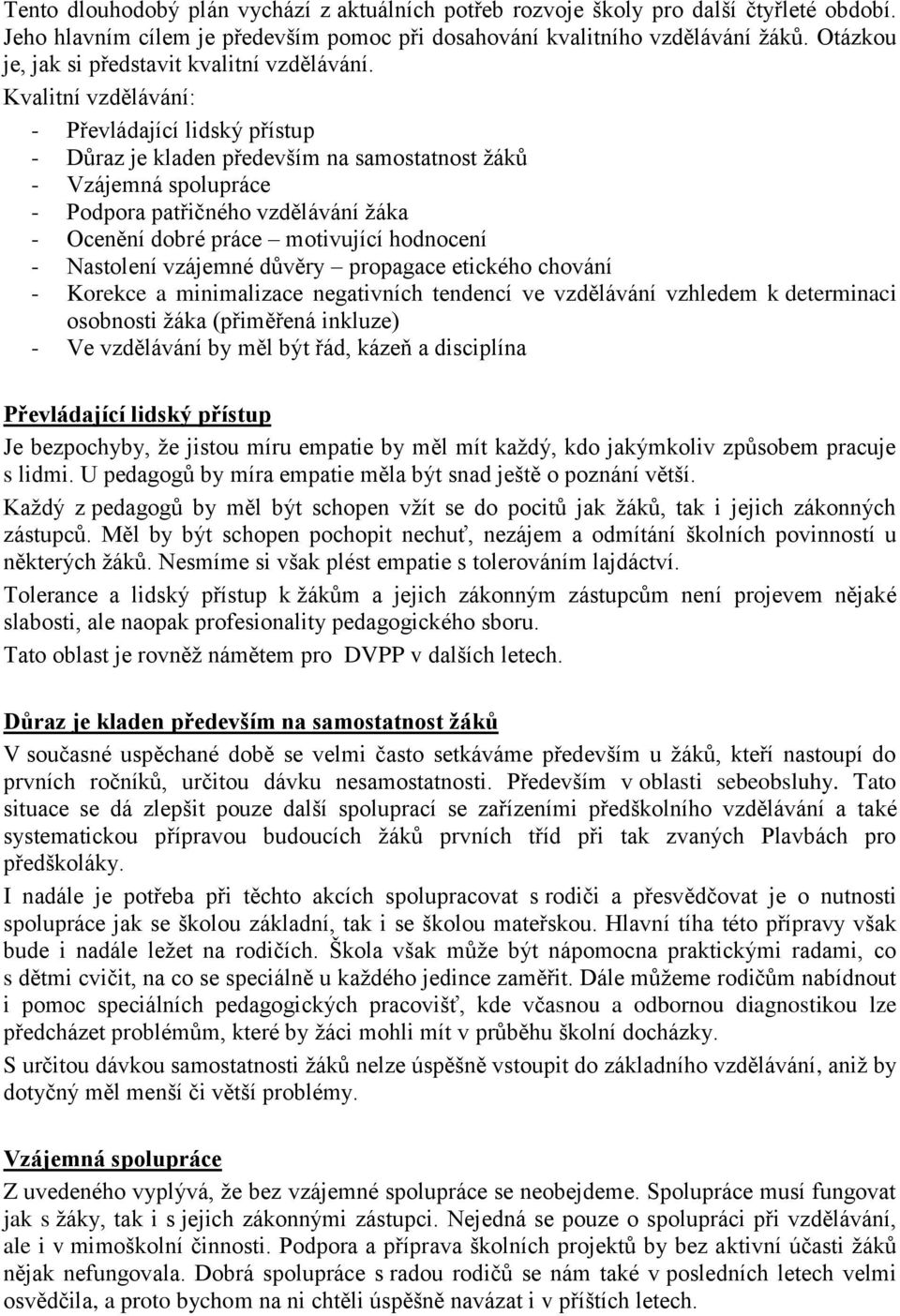 Kvalitní vzdělávání: - Převládající lidský přístup - Důraz je kladen především na samostatnost ţáků - Vzájemná spolupráce - Podpora patřičného vzdělávání ţáka - Ocenění dobré práce motivující