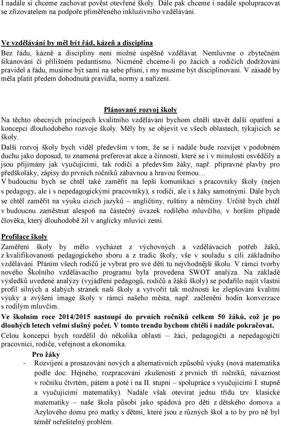 Nicméně chceme-li po ţácích a rodičích dodrţování pravidel a řádu, musíme být sami na sebe přísní, i my musíme být disciplinovaní. V zásadě by měla platit předem dohodnutá pravidla, normy a nařízení.