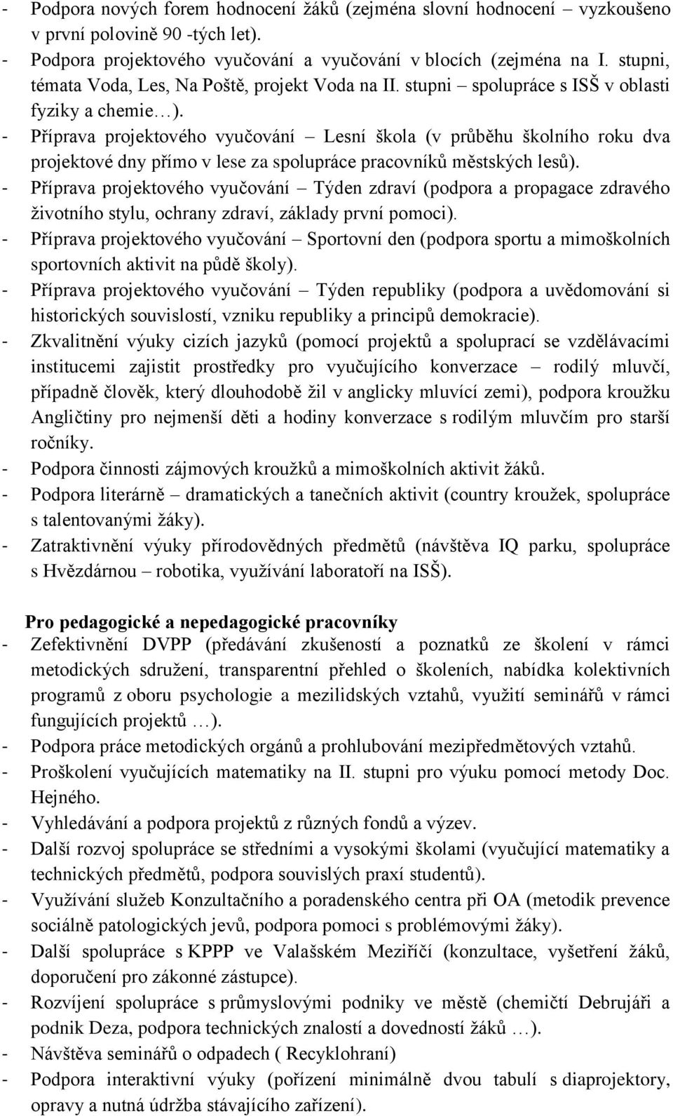 - Příprava projektového vyučování Lesní škola (v průběhu školního roku dva projektové dny přímo v lese za spolupráce pracovníků městských lesů).