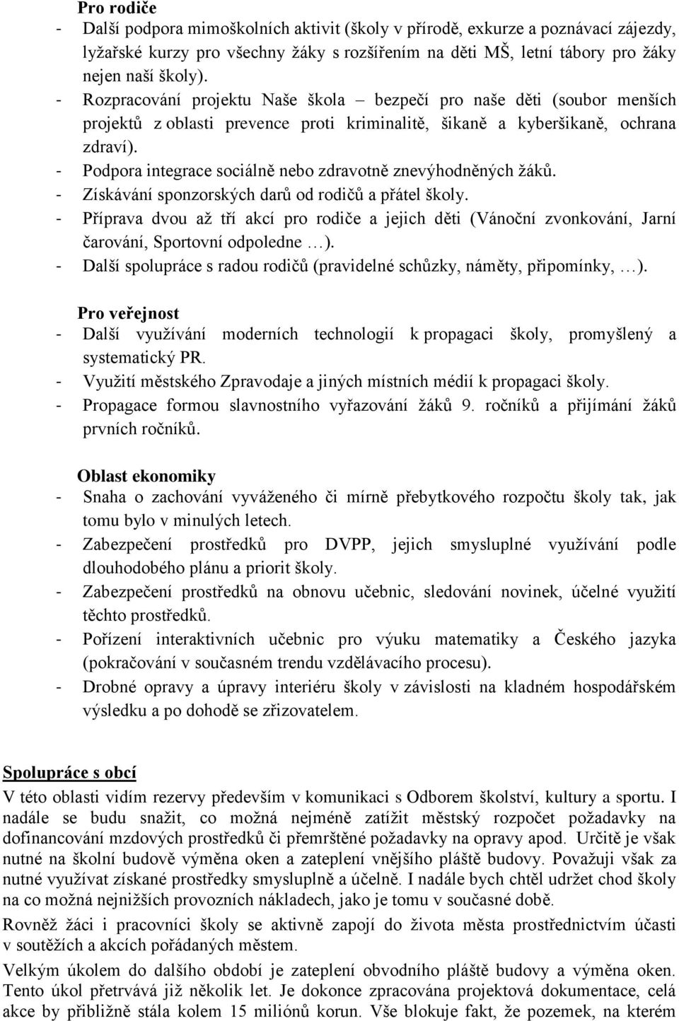 - Podpora integrace sociálně nebo zdravotně znevýhodněných ţáků. - Získávání sponzorských darů od rodičů a přátel školy.