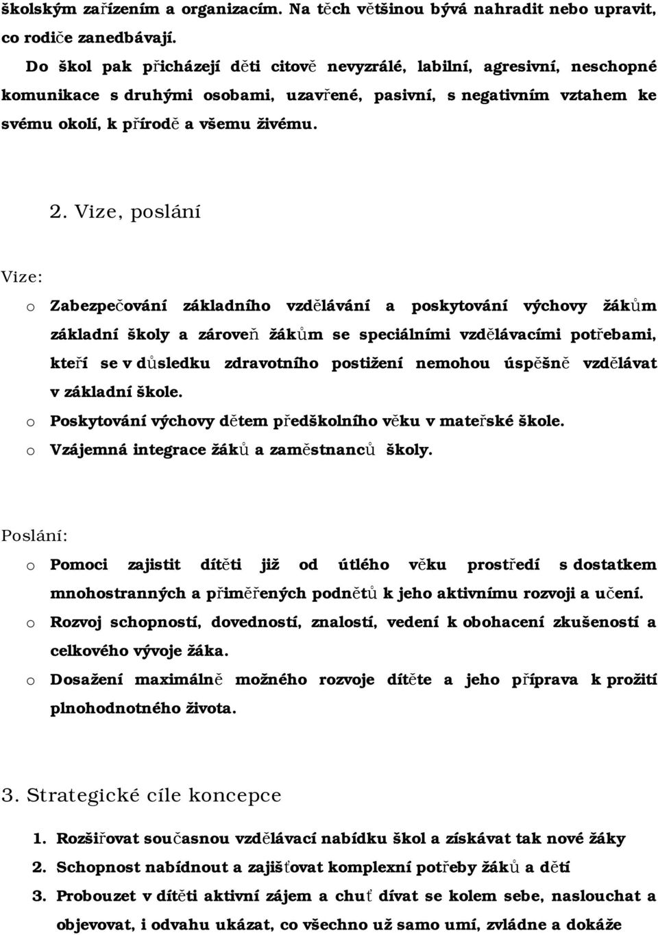 Vize, poslání Vize: o Zabezpečování základního vzdělávání a poskytování výchovy žákům základní školy a zároveň žákům se speciálními vzdělávacími potřebami, kteří se v důsledku zdravotního postižení