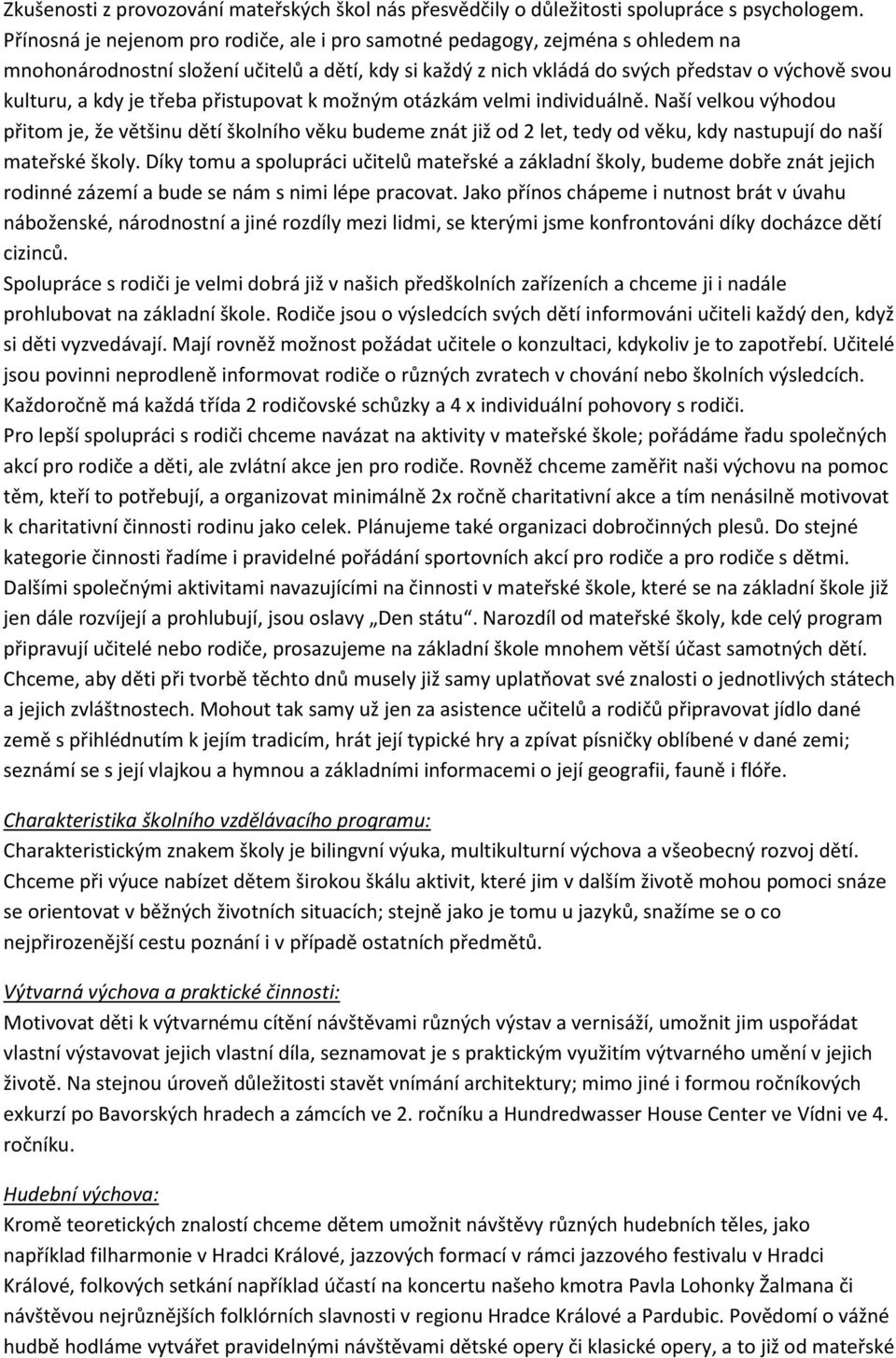 třeba přistupovat k možným otázkám velmi individuálně. Naší velkou výhodou přitom je, že většinu dětí školního věku budeme znát již od 2 let, tedy od věku, kdy nastupují do naší mateřské školy.