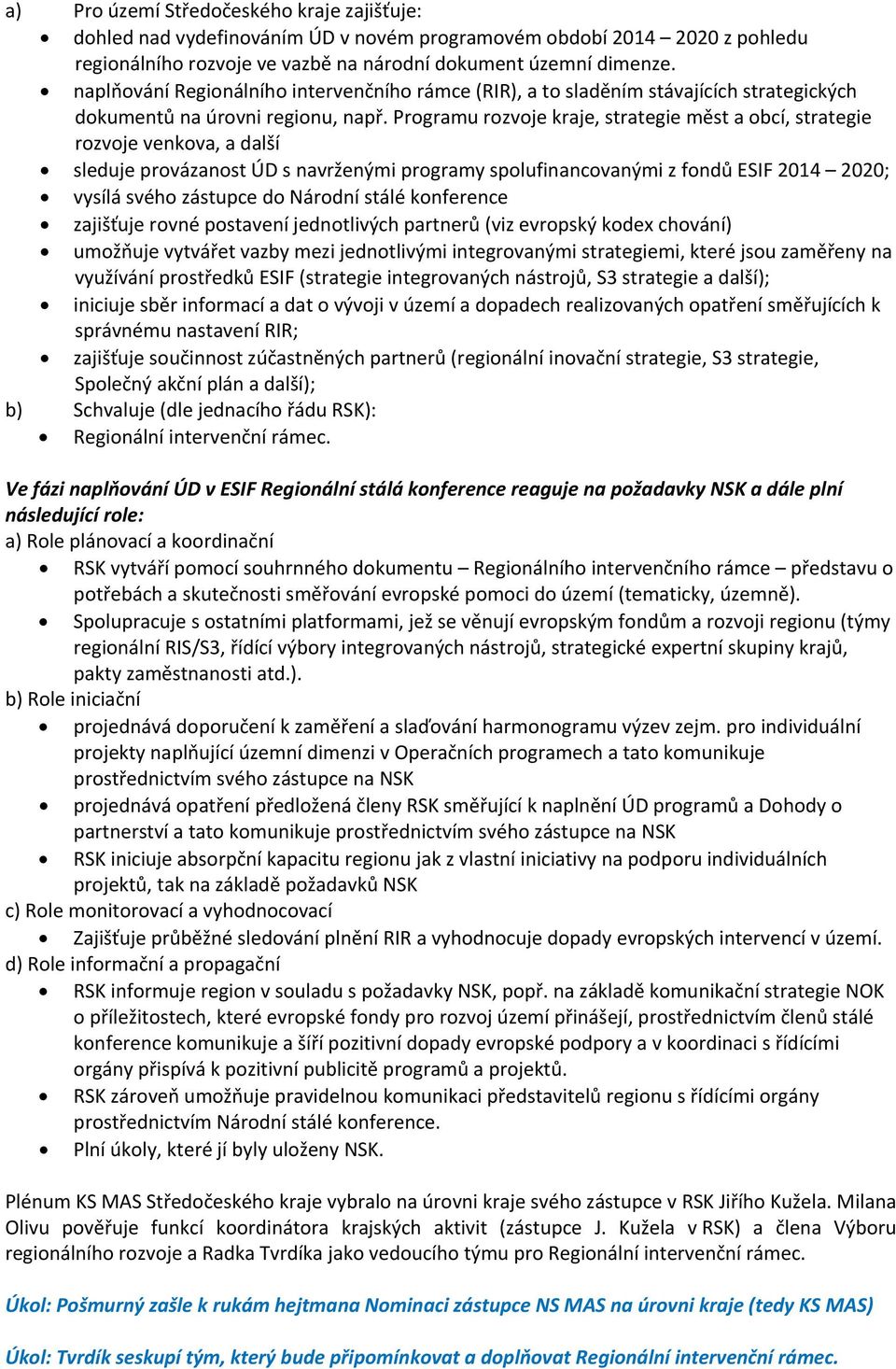 Programu rozvoje kraje, strategie měst a obcí, strategie rozvoje venkova, a další sleduje provázanost ÚD s navrženými programy spolufinancovanými z fondů ESIF 2014 2020; vysílá svého zástupce do