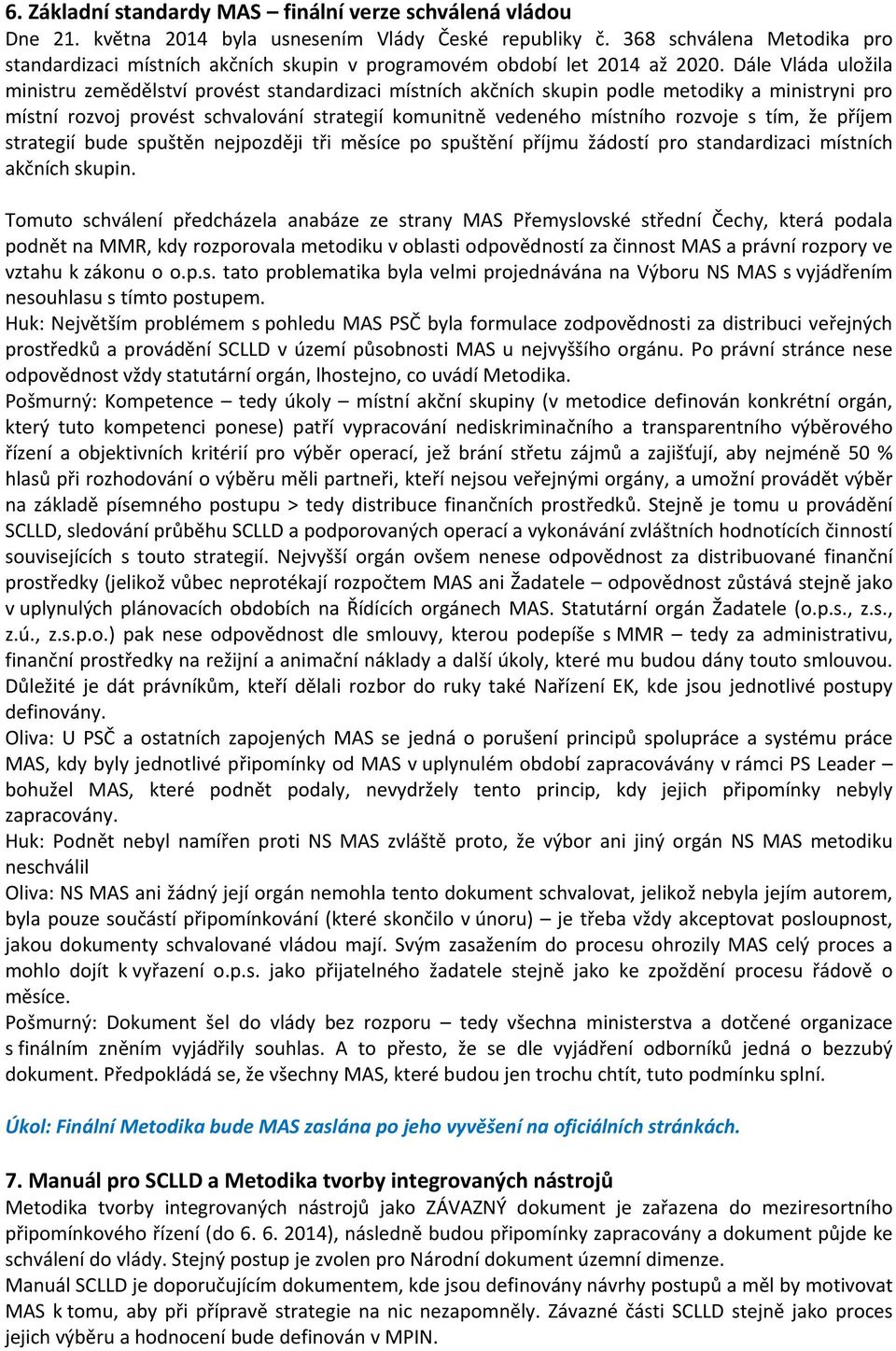 Dále Vláda uložila ministru zemědělství provést standardizaci místních akčních skupin podle metodiky a ministryni pro místní rozvoj provést schvalování strategií komunitně vedeného místního rozvoje s