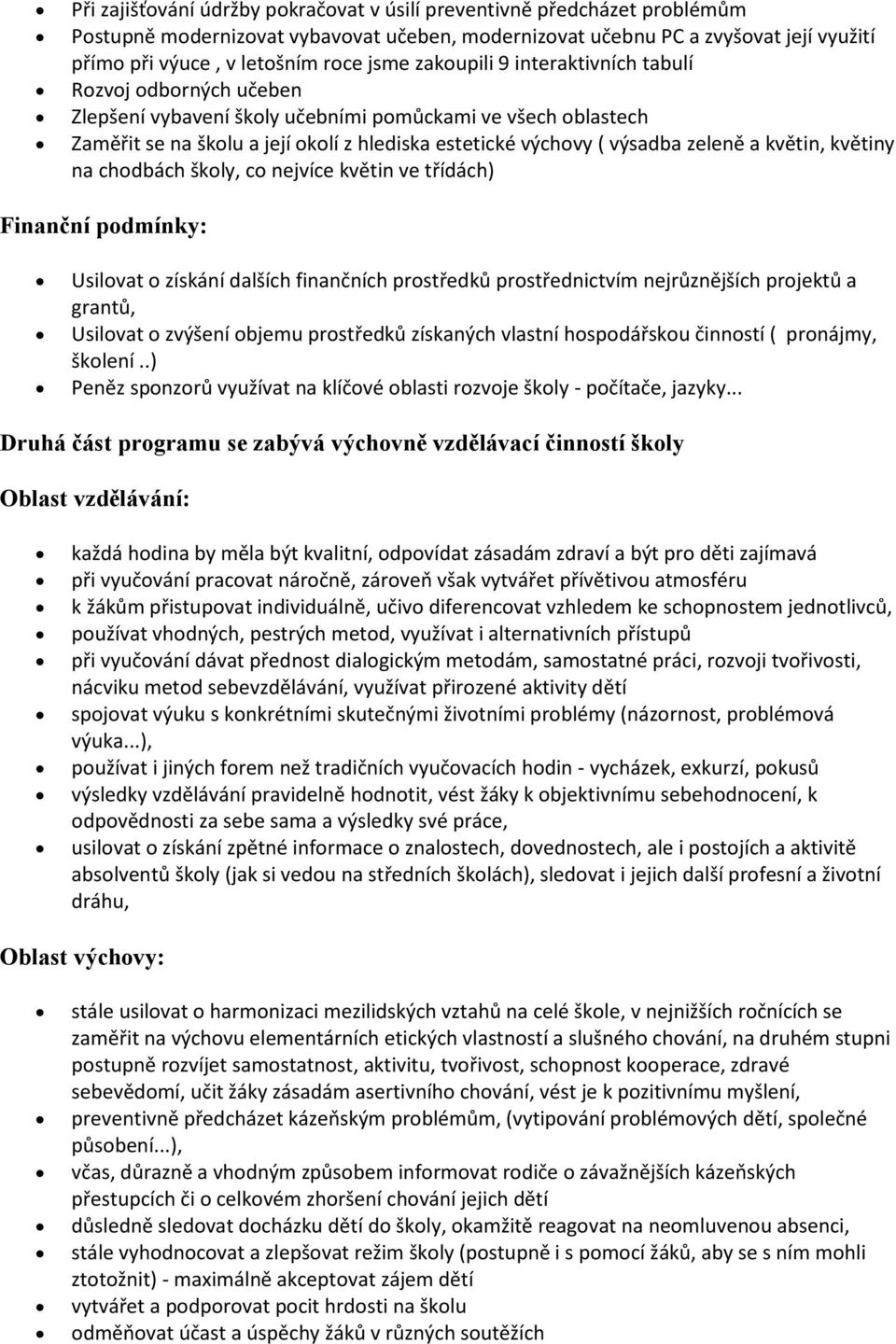 a květin, květiny na chodbách školy, co nejvíce květin ve třídách) Finanční podmínky: Usilovat o získání dalších finančních prostředků prostřednictvím nejrůznějších projektů a grantů, Usilovat o
