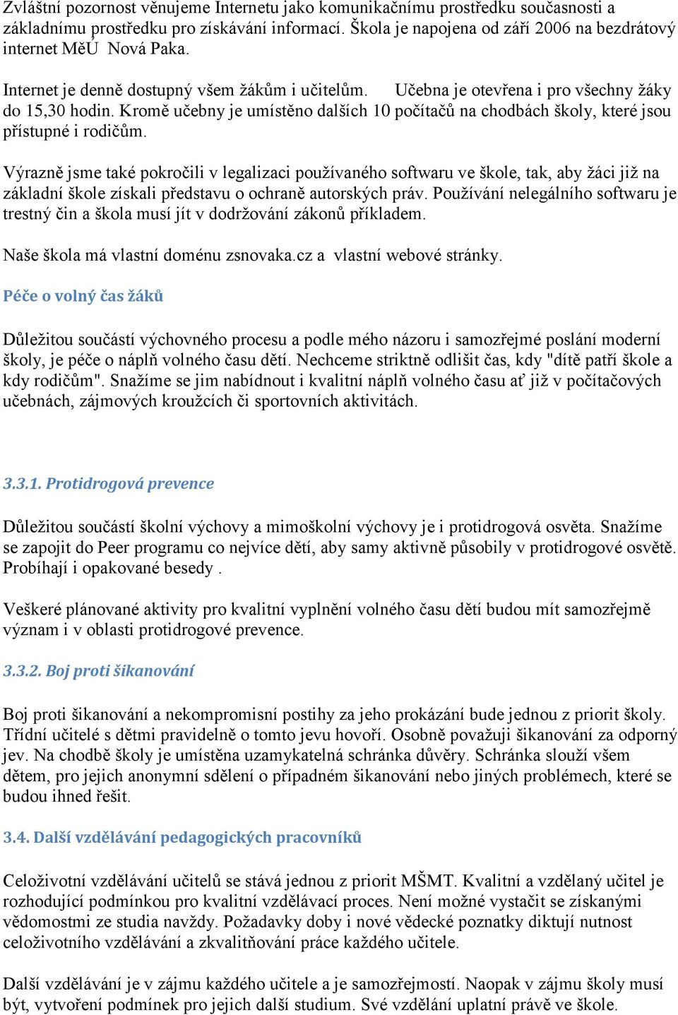 Výrazně jsme také pokročili v legalizaci používaného softwaru ve škole, tak, aby žáci již na základní škole získali představu o ochraně autorských práv.