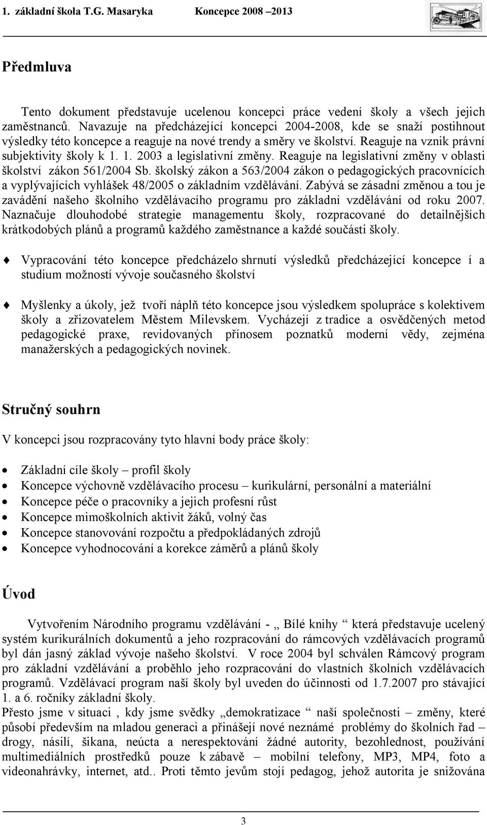 1. 2003 a legislativní změny. Reaguje na legislativní změny v oblasti školství zákon 561/2004 Sb.