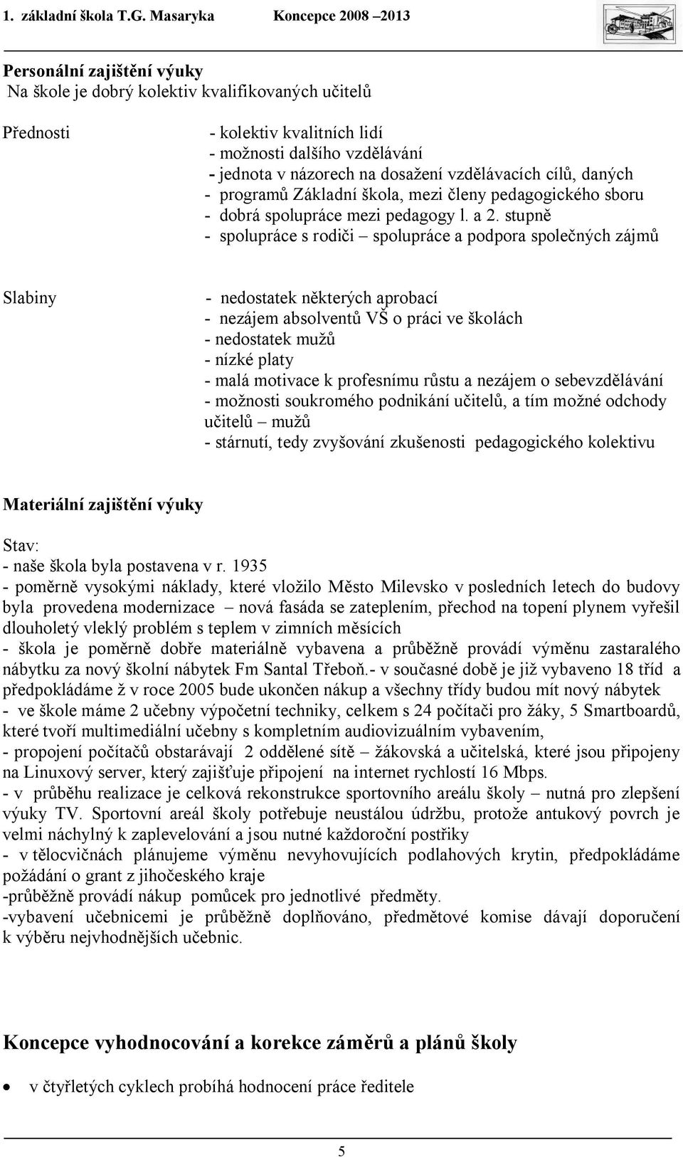 stupně - spolupráce s rodiči spolupráce a podpora společných zájmů Slabiny - nedostatek některých aprobací - nezájem absolventů VŠ o práci ve školách - nedostatek mužů - nízké platy - malá motivace k