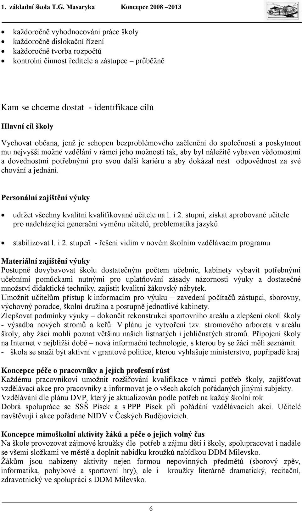 potřebnými pro svou další kariéru a aby dokázal nést odpovědnost za své chování a jednání. Personální zajištění výuky udržet všechny kvalitní kvalifikované učitele na l. i 2.