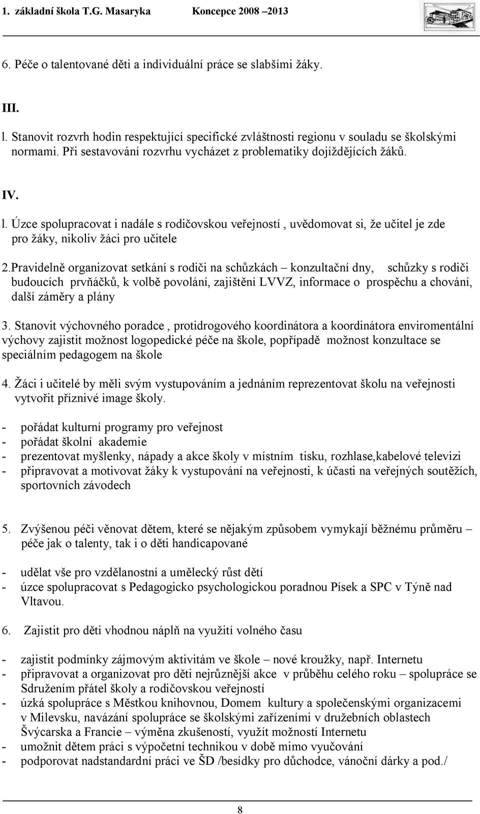 Pravidelně organizovat setkání s rodiči na schůzkách konzultační dny, schůzky s rodiči budoucích prvňáčků, k volbě povolání, zajištění LVVZ, informace o prospěchu a chování, další záměry a plány 3.