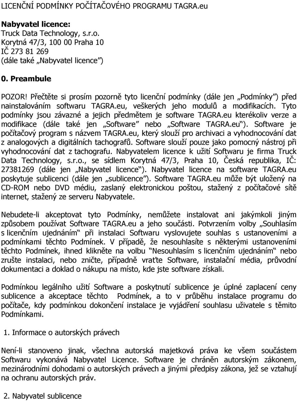 Tyto podmínky jsou závazné a jejich předmětem je software TAGRA.eu kterékoliv verze a modifikace (dále také jen Software nebo Software TAGRA.eu ). Software je počítačový program s názvem TAGRA.