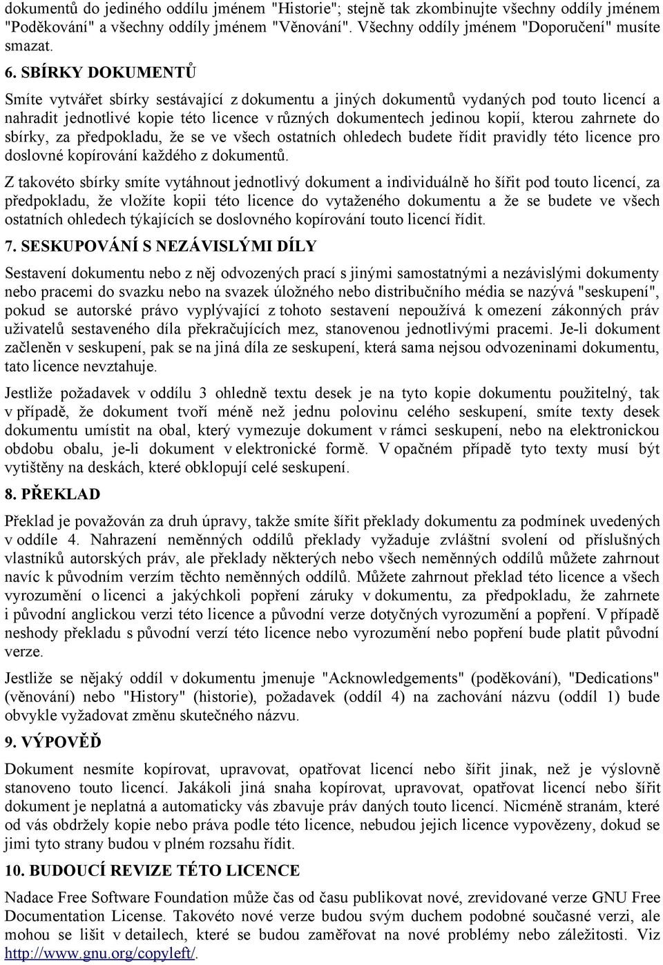 zahrnete do sbírky, za předpokladu, že se ve všech ostatních ohledech budete řídit pravidly této licence pro doslovné kopírování každého z dokumentů.