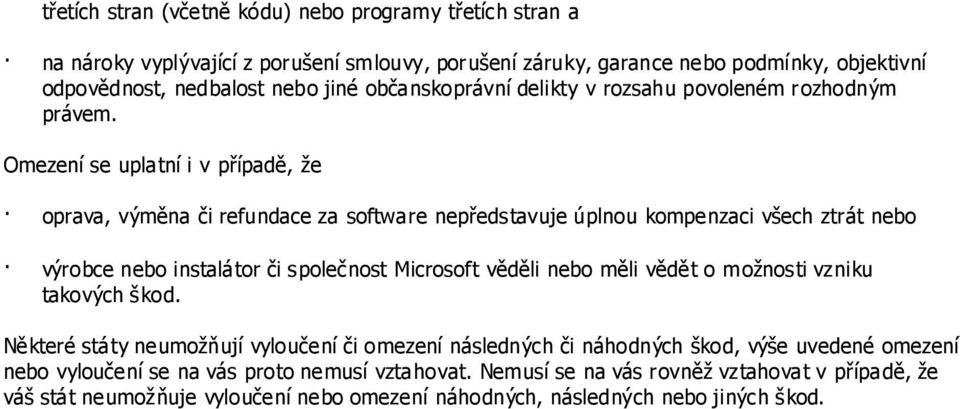 Omezení se uplatní i v případě, ţe oprava, výměna či refundace za software nepředstavuje úplnou kompenzaci všech ztrát nebo výrobce nebo instalátor či společnost Microsoft věděli nebo