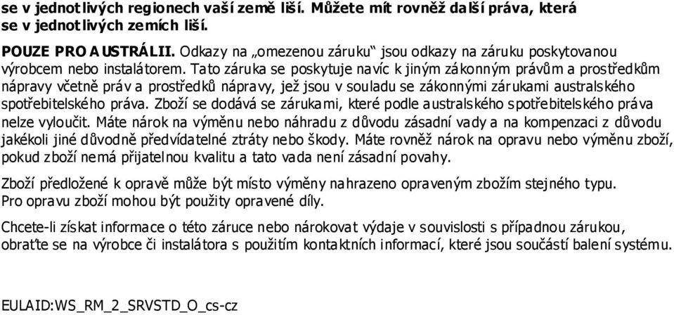 Tato záruka se poskytuje navíc k jiným zákonným právům a prostředkům nápravy včetně práv a prostředků nápravy, jeţ jsou v souladu se zákonnými zárukami australského spotřebitelského práva.