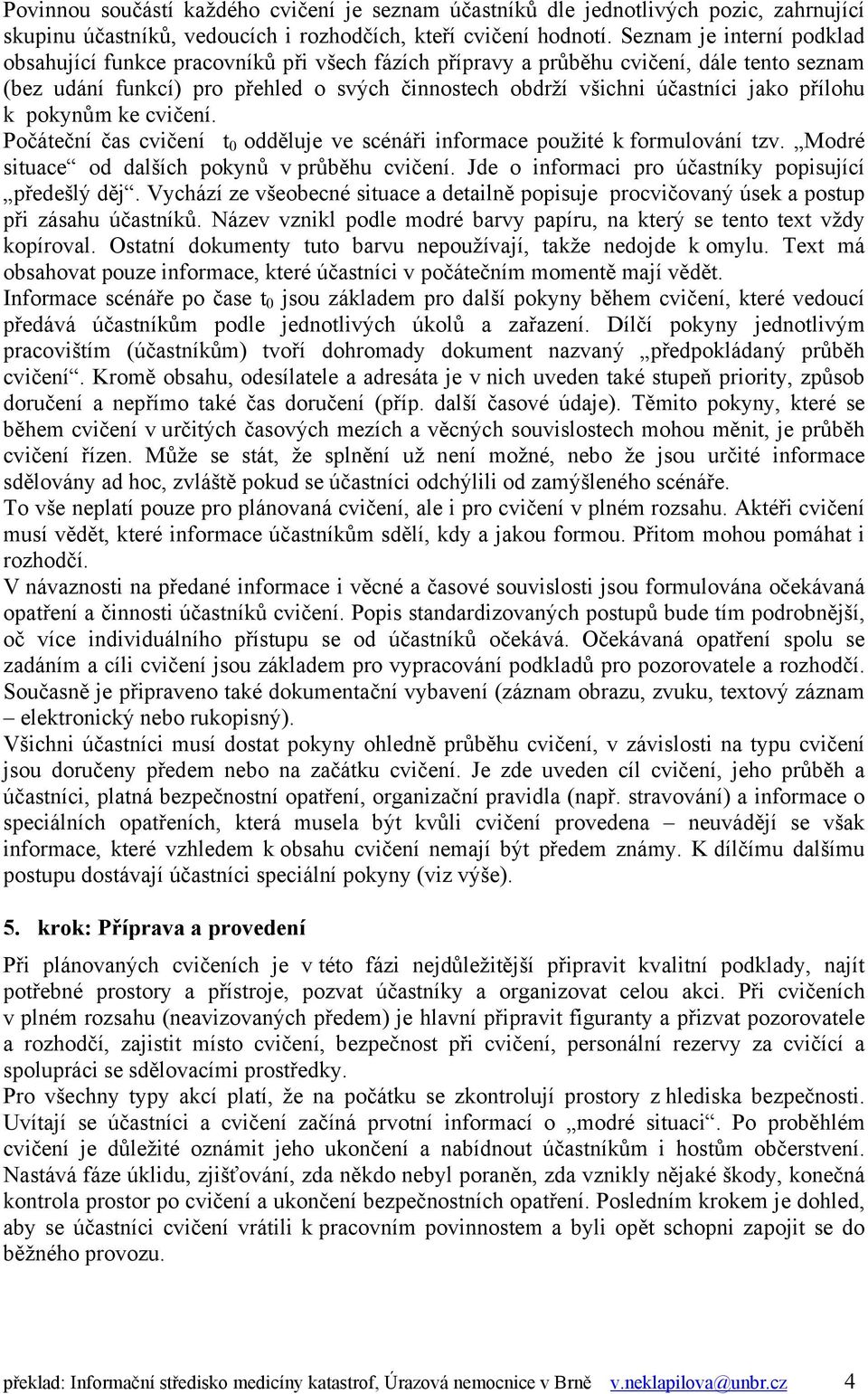 přílohu k pokynům ke cvičení. Počáteční čas cvičení t 0 odděluje ve scénáři informace použité k formulování tzv. Modré situace od dalších pokynů v průběhu cvičení.