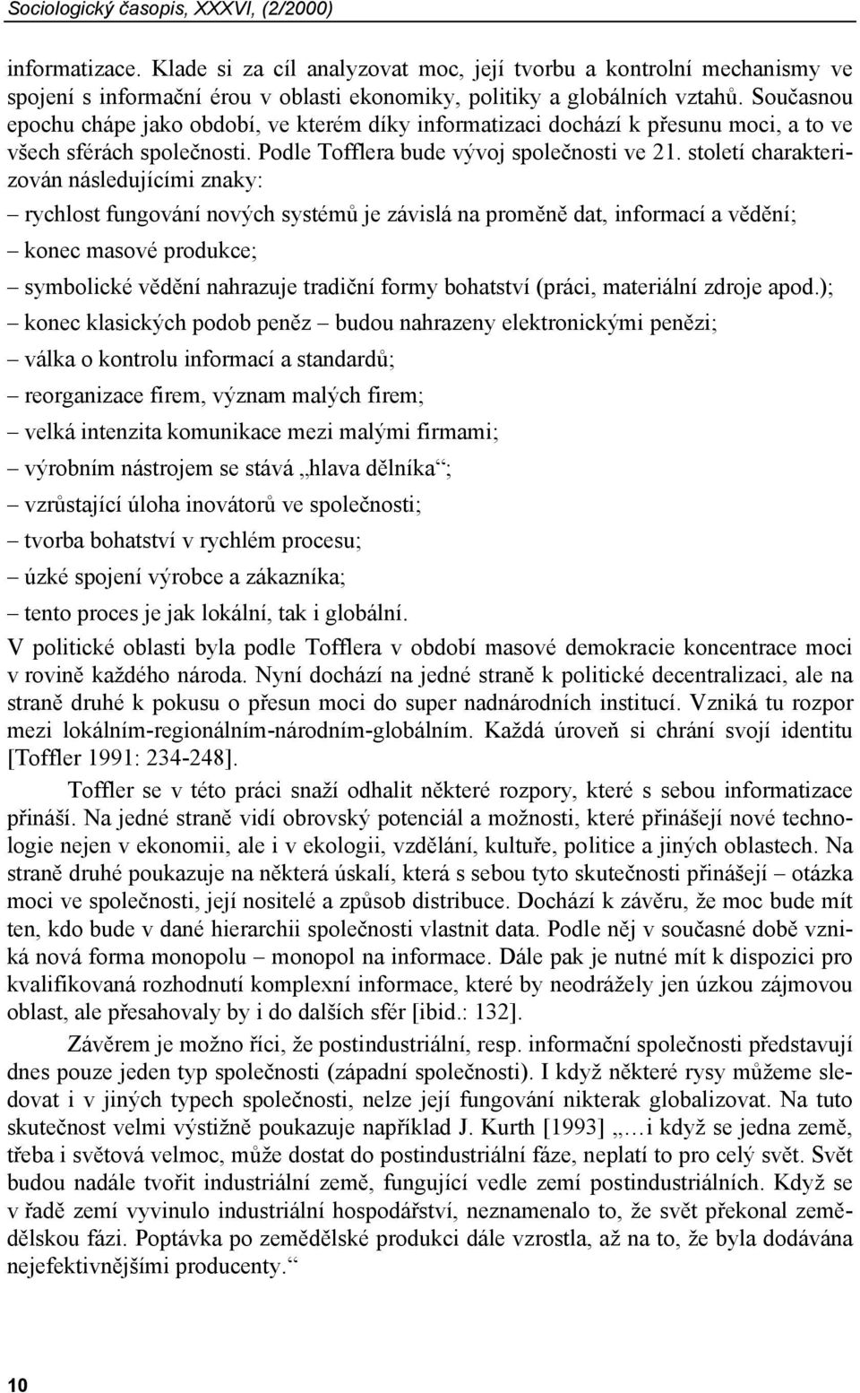 století charakterizován následujícími znaky: rychlost fungování nových systémů je závislá na proměně dat, informací a vědění; konec masové produkce; symbolické vědění nahrazuje tradiční formy