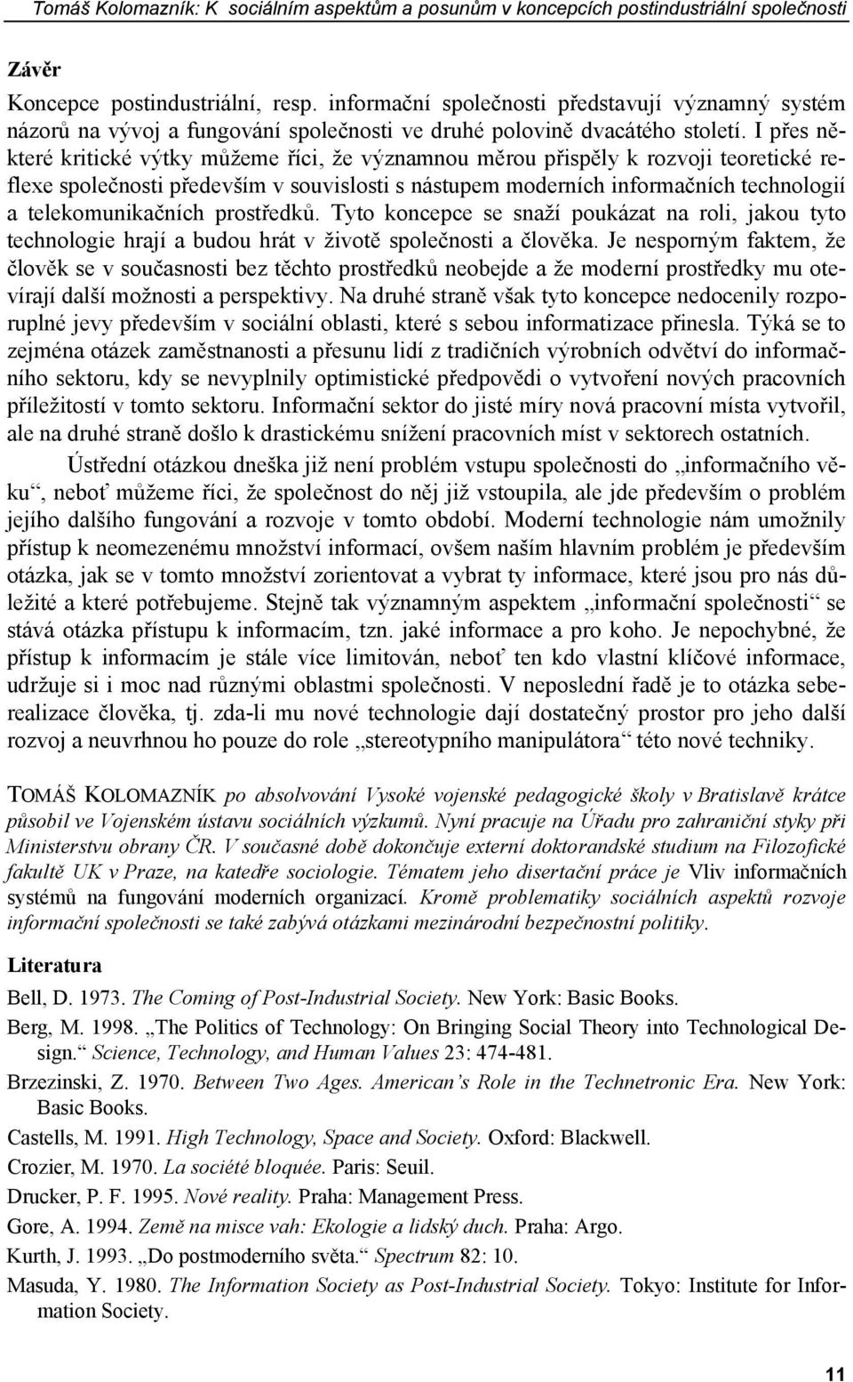 I přes některé kritické výtky můžeme říci, že významnou měrou přispěly k rozvoji teoretické reflexe společnosti především v souvislosti s nástupem moderních informačních technologií a