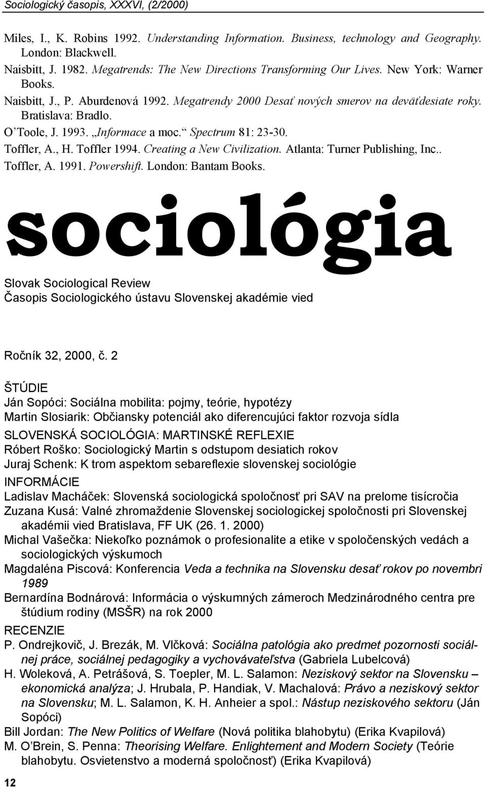 O Toole, J. 1993. Informace a moc. Spectrum 81: 23-30. Toffler, A., H. Toffler 1994. Creating a New Civilization. Atlanta: Turner Publishing, Inc.. Toffler, A. 1991. Powershift. London: Bantam Books.