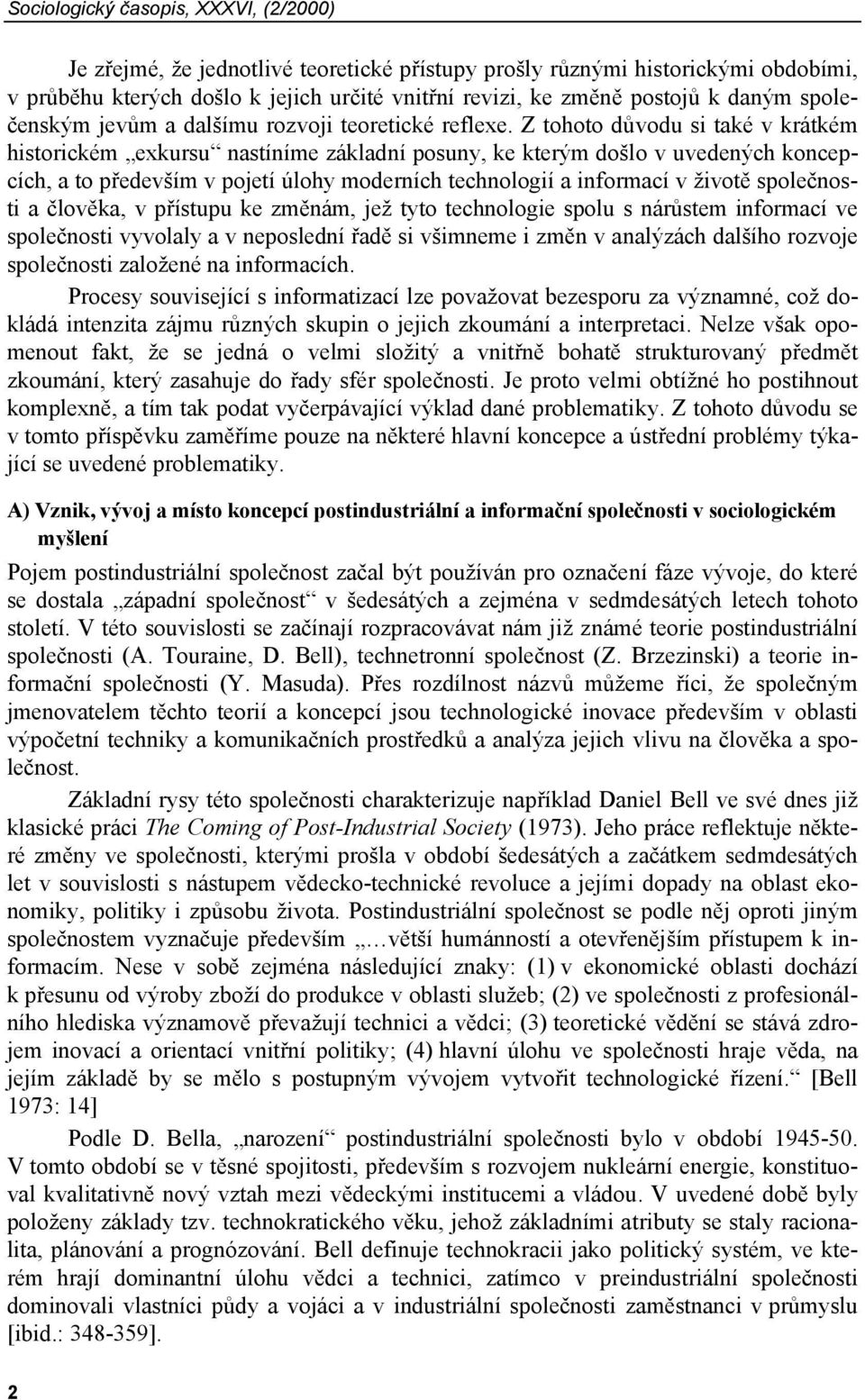 Z tohoto důvodu si také v krátkém historickém exkursu nastíníme základní posuny, ke kterým došlo v uvedených koncepcích, a to především v pojetí úlohy moderních technologií a informací v životě