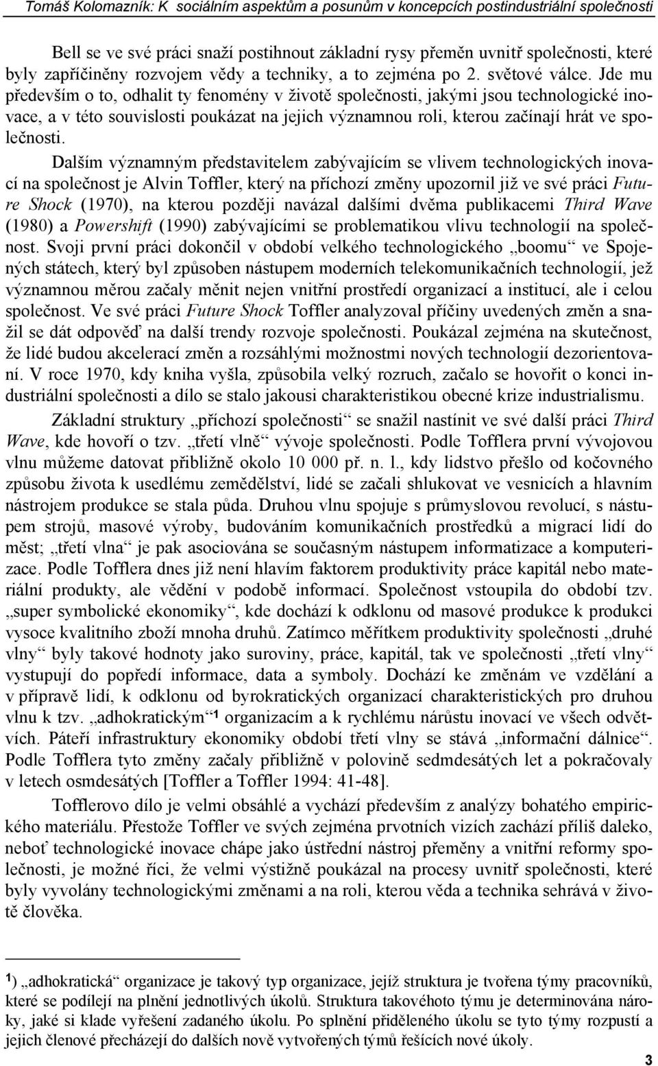 Jde mu především o to, odhalit ty fenomény v životě společnosti, jakými jsou technologické inovace, a v této souvislosti poukázat na jejich významnou roli, kterou začínají hrát ve společnosti.