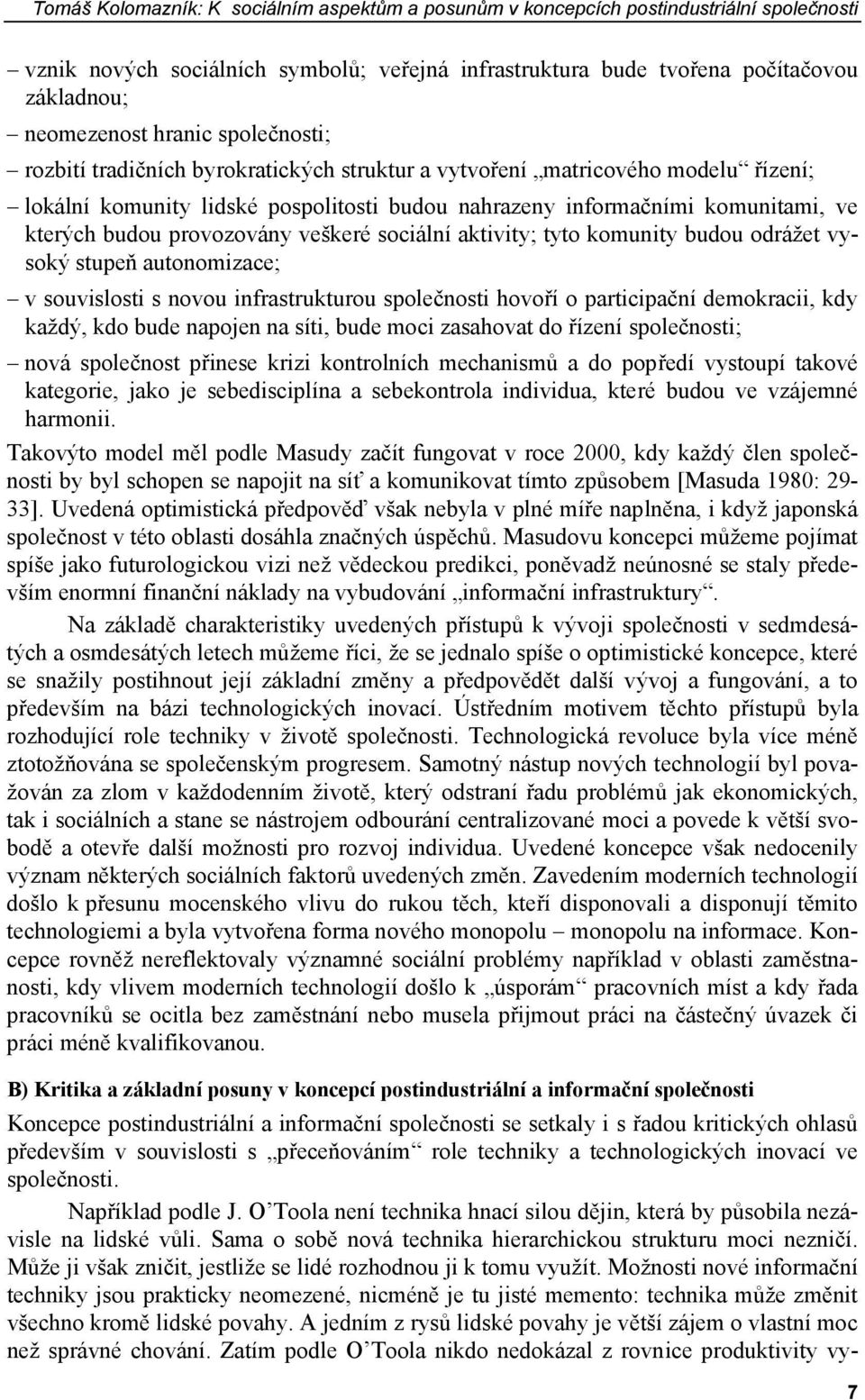 provozovány veškeré sociální aktivity; tyto komunity budou odrážet vysoký stupeň autonomizace; v souvislosti s novou infrastrukturou společnosti hovoří o participační demokracii, kdy každý, kdo bude