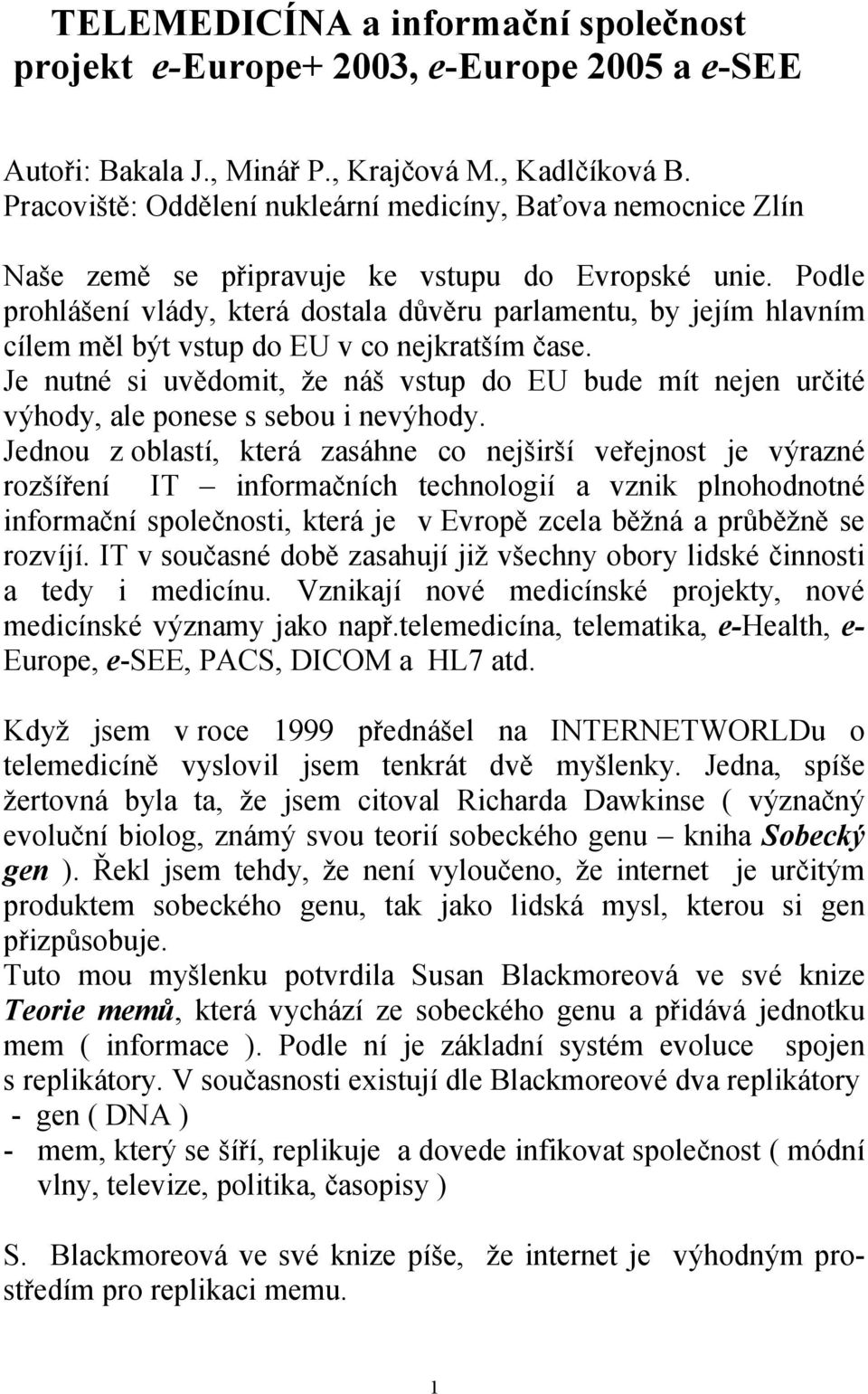 Podle prohlášení vlády, která dostala důvěru parlamentu, by jejím hlavním cílem měl být vstup do EU v co nejkratším čase.