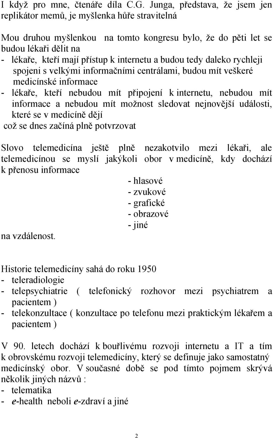 internetu a budou tedy daleko rychleji spojeni s velkými informačními centrálami, budou mít veškeré medicínské informace - lékaře, kteří nebudou mít připojení k internetu, nebudou mít informace a