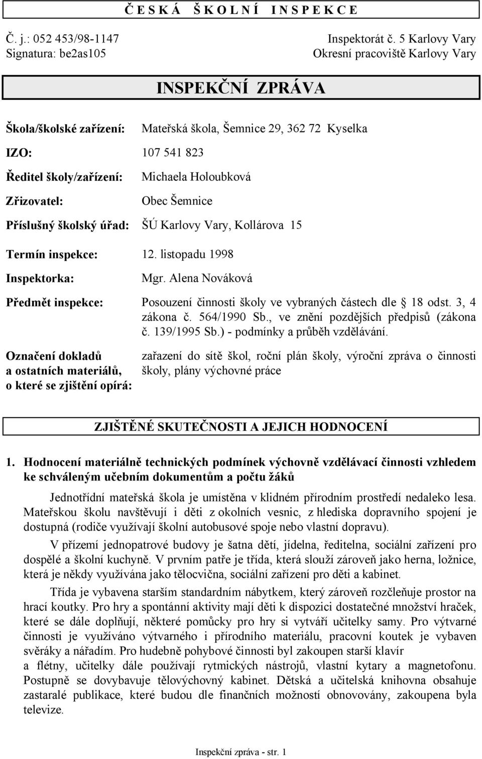 Zřizovatel: Michaela Holoubková Obec Šemnice Příslušný školský úřad: ŠÚ Karlovy Vary, Kollárova 15 Termín inspekce: 12. listopadu 1998 Inspektorka: Mgr.