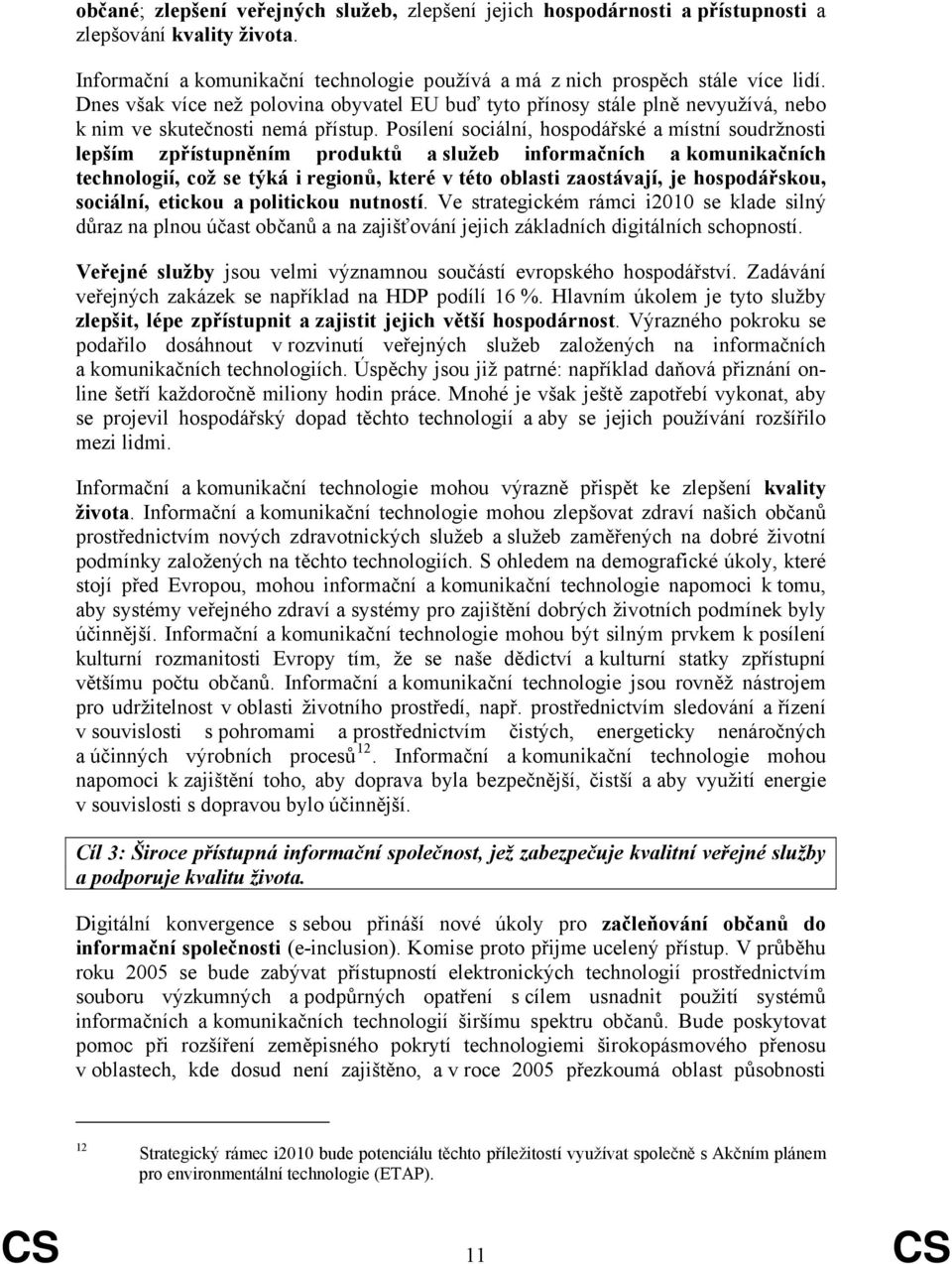 Posílení sociální, hospodářské a místní soudržnosti lepším zpřístupněním produktů a služeb informačních a komunikačních technologií, což se týká i regionů, které v této oblasti zaostávají, je