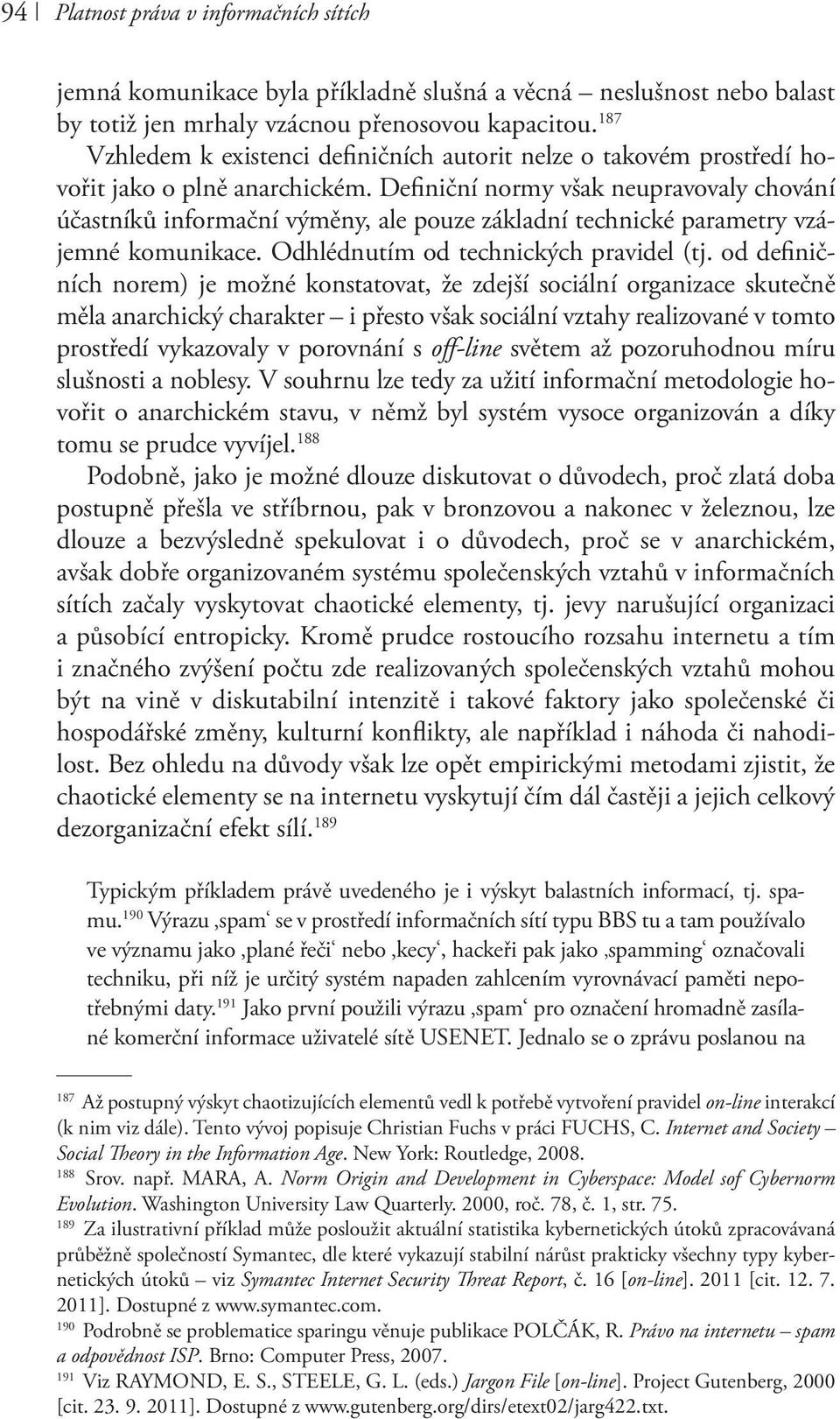 Definiční normy však neupravovaly chování účastníků informační výměny, ale pouze základní technické parametry vzájemné komunikace. Odhlédnutím od technických pravidel (tj.