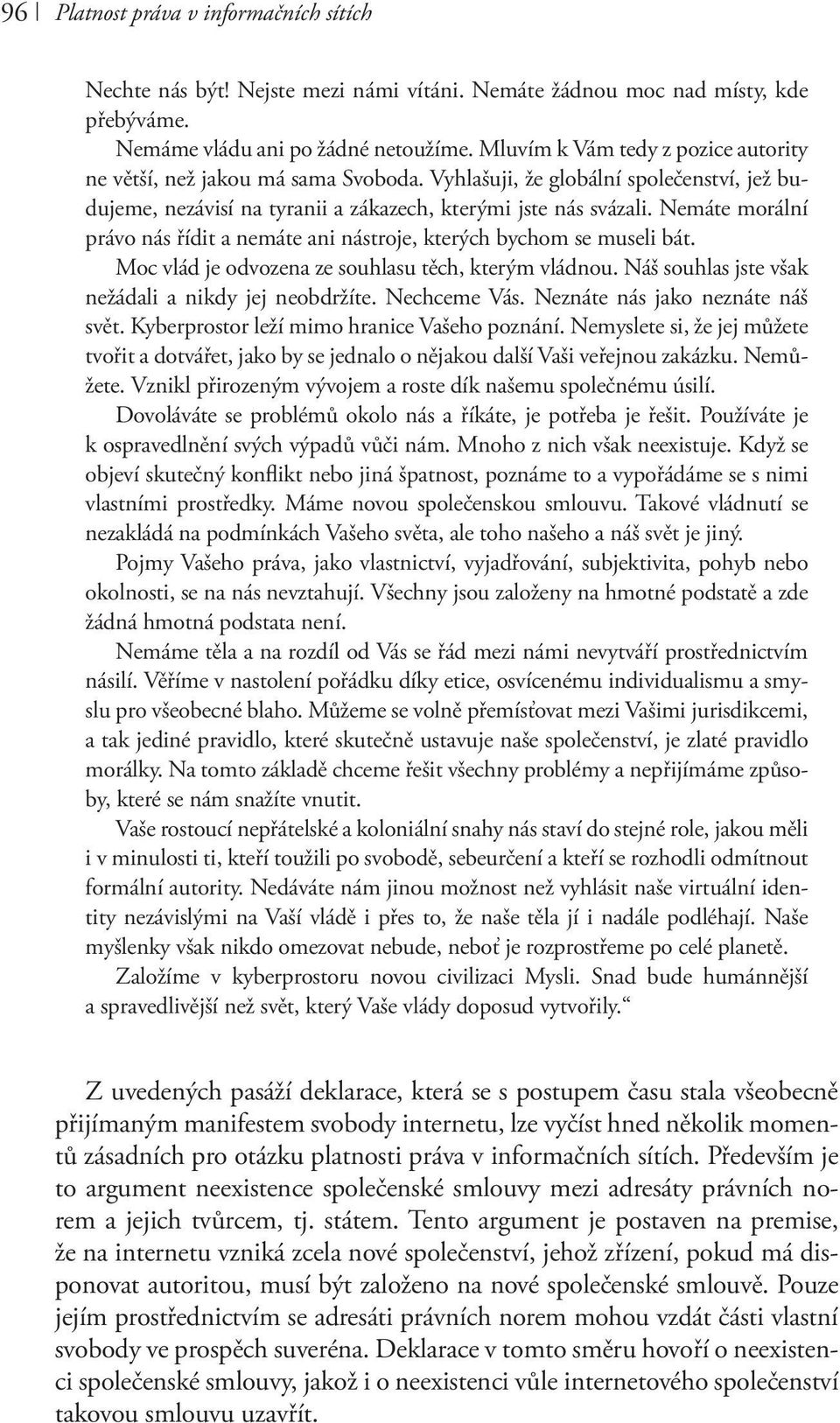 Nemáte morální právo nás řídit a nemáte ani nástroje, kterých bychom se museli bát. Moc vlád je odvozena ze souhlasu těch, kterým vládnou. Náš souhlas jste však nežádali a nikdy jej neobdržíte.