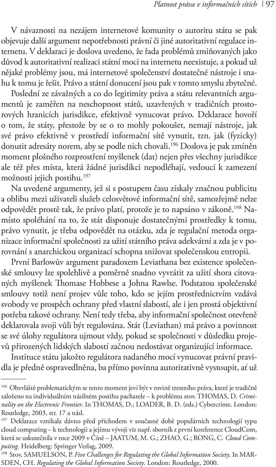 dostatečné nástroje i snahu k tomu je řešit. Právo a státní donucení jsou pak v tomto smyslu zbytečné.