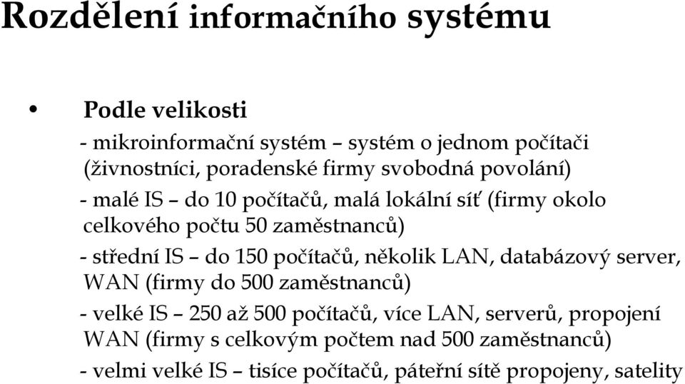 do 150 počítačů, několik LAN, databázový server, WAN (firmy do 500 zaměstnanců) - velké IS 250 až 500 počítačů, více LAN,