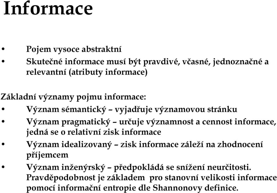 informace, jedná se o relativní zisk informace Význam idealizovaný zisk informace záleží na zhodnocení příjemcem Význam inženýrský