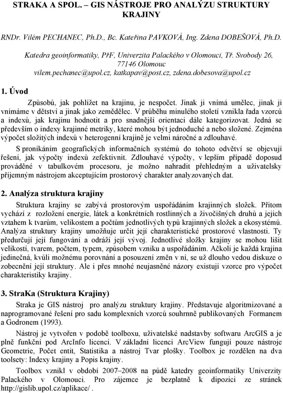 Jinak ji vnímá umělec, jinak ji vnímáme v dětství a jinak jako zemědělec. V průběhu minulého století vznikla řada vzorců a indexů, jak krajinu hodnotit a pro snadnější orientaci dále kategorizovat.