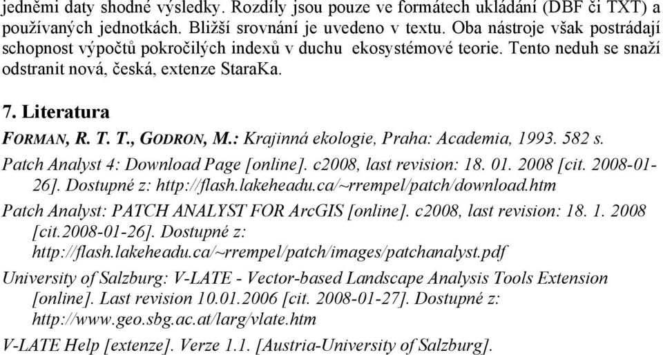 : Krajinná ekologie, Praha: Academia, 1993. 582 s. Patch Analyst 4: Download Page [online]. c2008, last revision: 18. 01. 2008 [cit. 2008-01- 26]. Dostupné z: http://flash.lakeheadu.