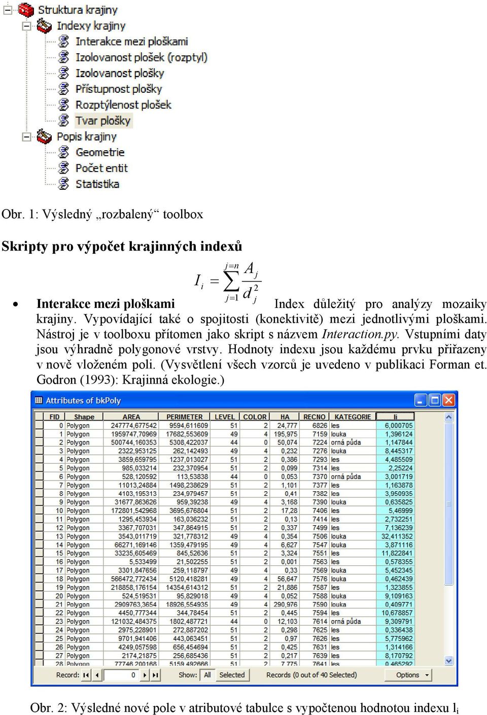 Nástroj je v toolboxu přítomen jako skript s názvem Interaction.py. Vstupními daty jsou výhradně polygonové vrstvy.