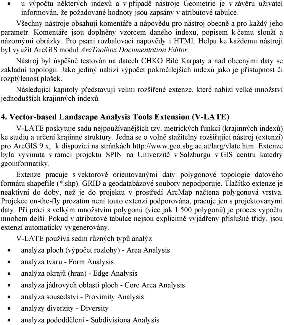 Pro psaní rozbalovací nápovědy i HTML Helpu ke každému nástroji byl využit ArcGIS modul ArcToolbox Documentation Editor.