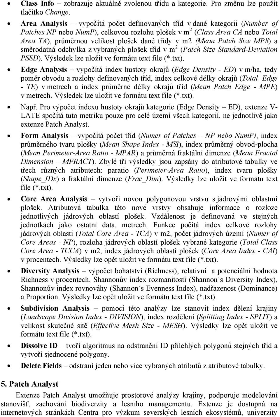 třídy v m2 (Mean Patch Size MPS) a směrodatná odchylka z vybraných plošek tříd v m 2 (Patch Size Standard-Deviation PSSD). Výsledek lze uložit ve formátu text file (*.txt).