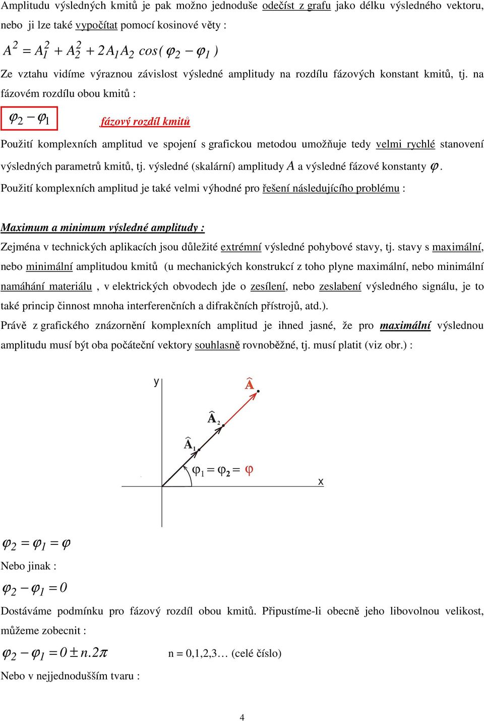 Puží kmplxních amplud j aké vlm výhdné pr řšní násldujícíh prblému : Maxmum a mnmum výsldné amplud : Zjména v chnckých aplkacích jsu důlžé xrémní výsldné phbvé sav, j.