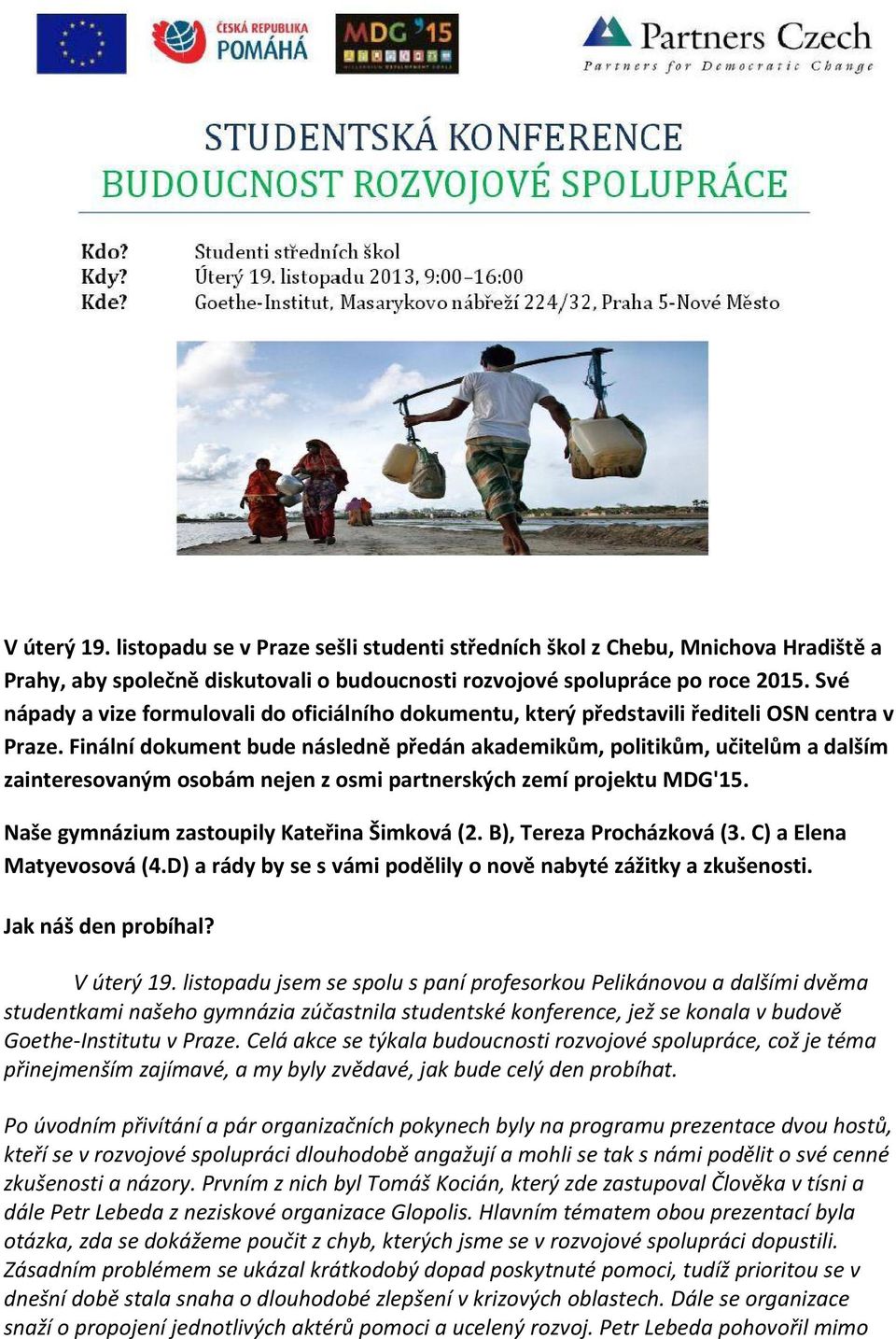 Finální dokument bude následně předán akademikům, politikům, učitelům a dalším zainteresovaným osobám nejen z osmi partnerských zemí projektu MDG'15. Naše gymnázium zastoupily Kateřina Šimková (2.