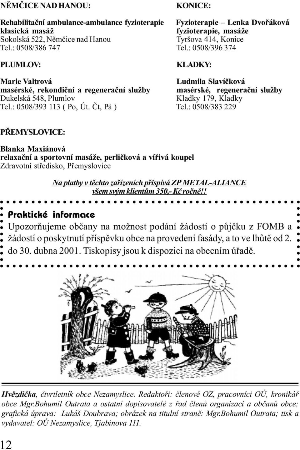 : 0508/396 374 PLUMLOV: KLADKY: Marie Valtrová Ludmila Slavíèková masérské, rekondièní a regeneraèní služby masérské, regeneraèní služby Dukelská 548, Plumlov Kladky 179, Kladky Tel.