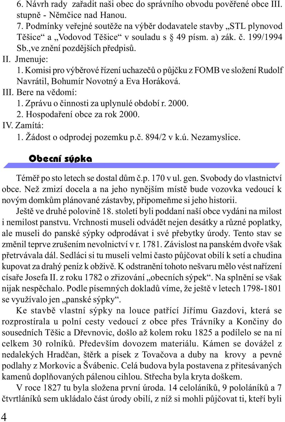 Komisi pro výbìrové øízení uchazeèù o pùjèku z FOMB ve složení Rudolf Navrátil, Bohumír Novotný a Eva Horáková. III. Bere na vìdomí: 1. Zprávu o èinnosti za uplynulé období r. 20