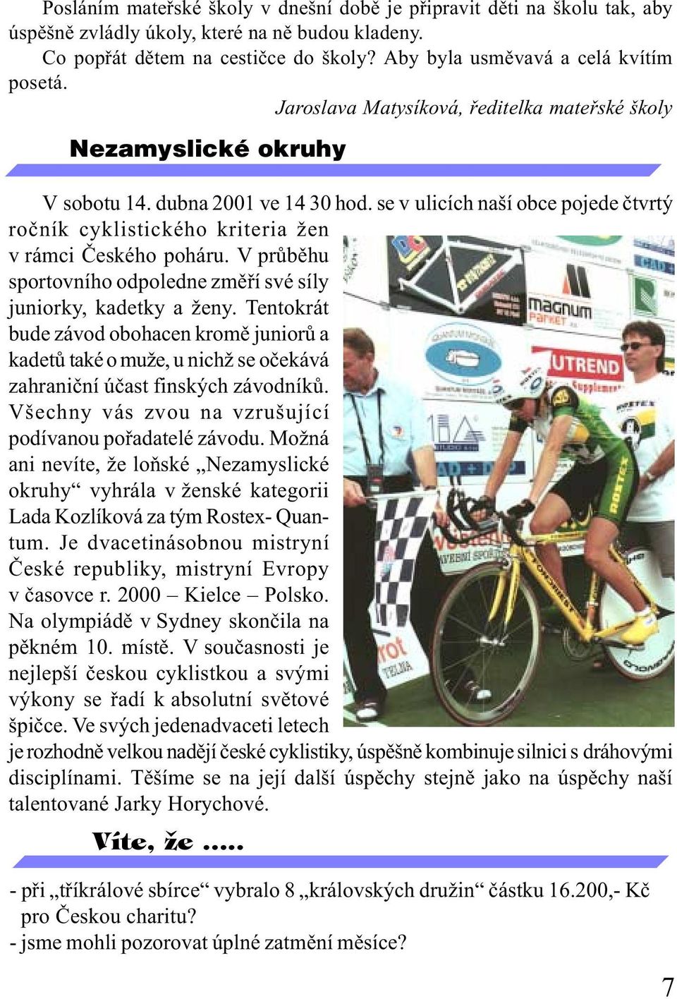 se v ulicích naší obce pojede ètvrtý roèník cyklistického kriteria žen v rámci Èeského poháru. V prùbìhu sportovního odpoledne zmìøí své síly juniorky, kadetky a ženy.