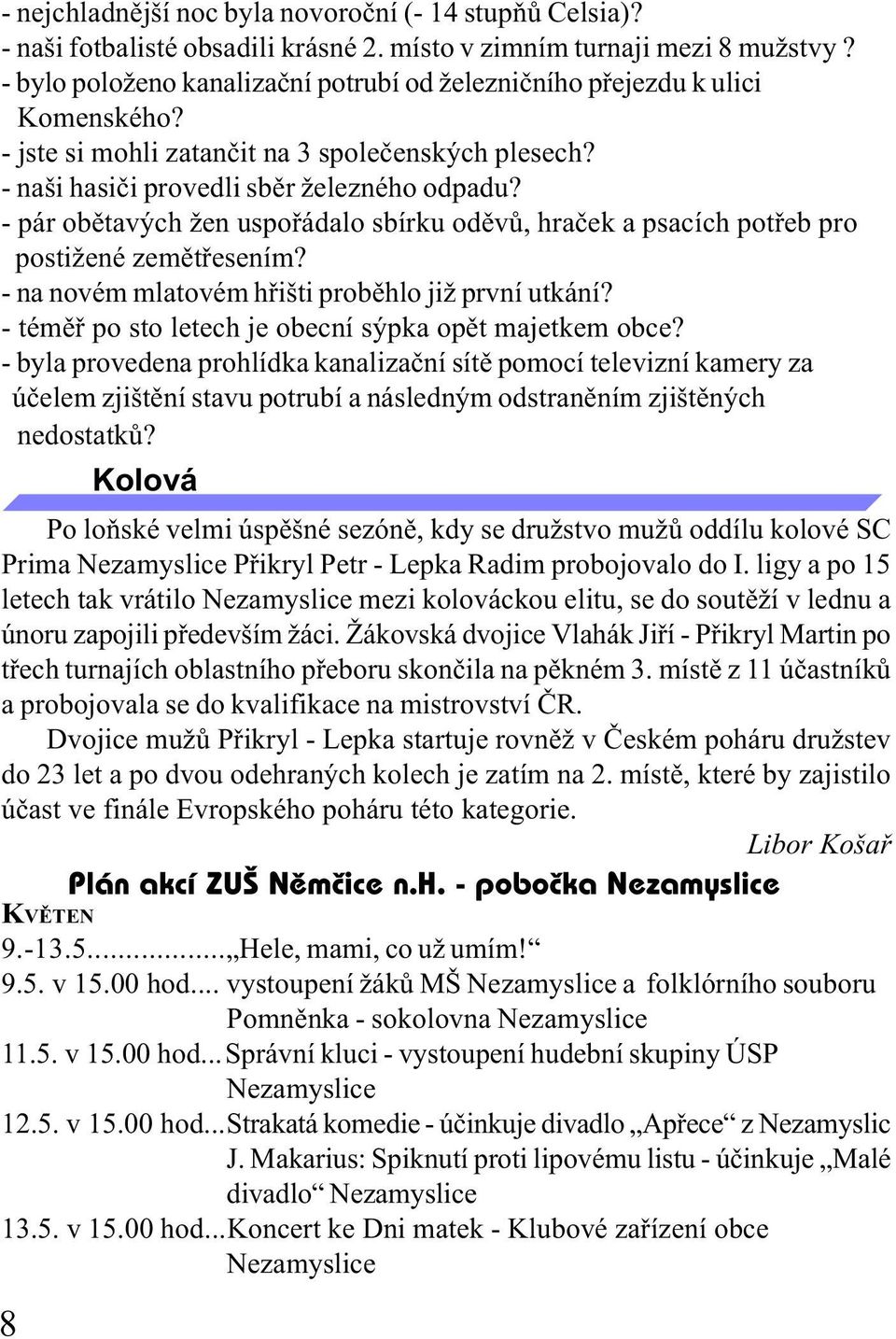 - pár obìtavých žen uspoøádalo sbírku odìvù, hraèek a psacích potøeb pro postižené zemìtøesením? - na novém mlatovém høišti probìhlo již první utkání?