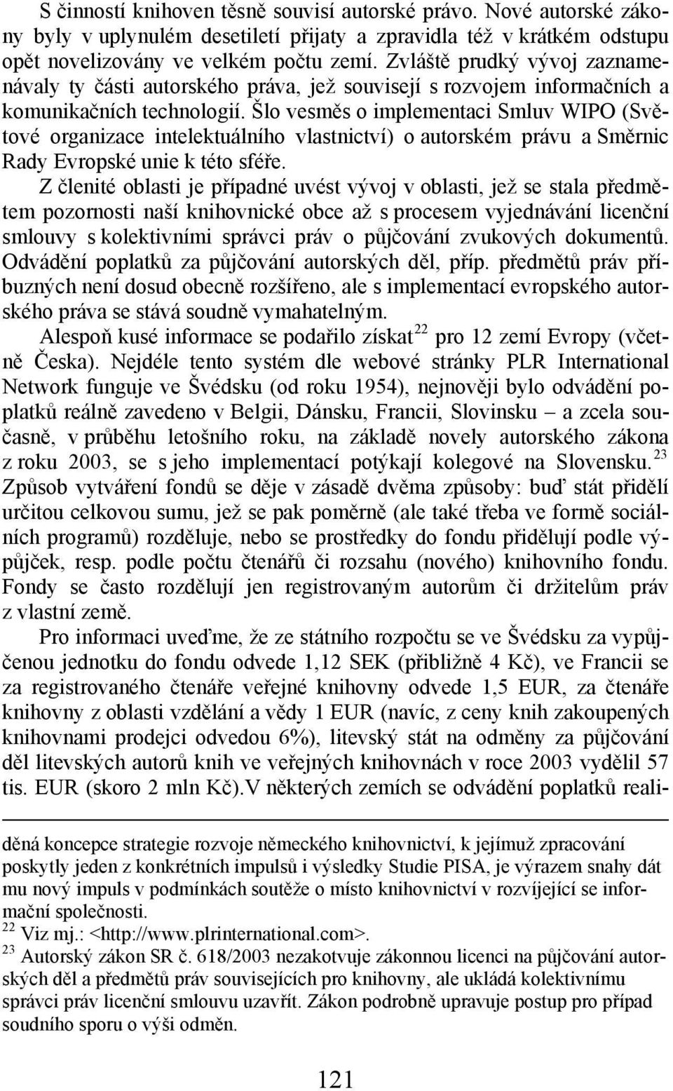 Šlo vesměs o implementaci Smluv WIPO (Světové organizace intelektuálního vlastnictví) o autorském právu a Směrnic Rady Evropské unie k této sféře.