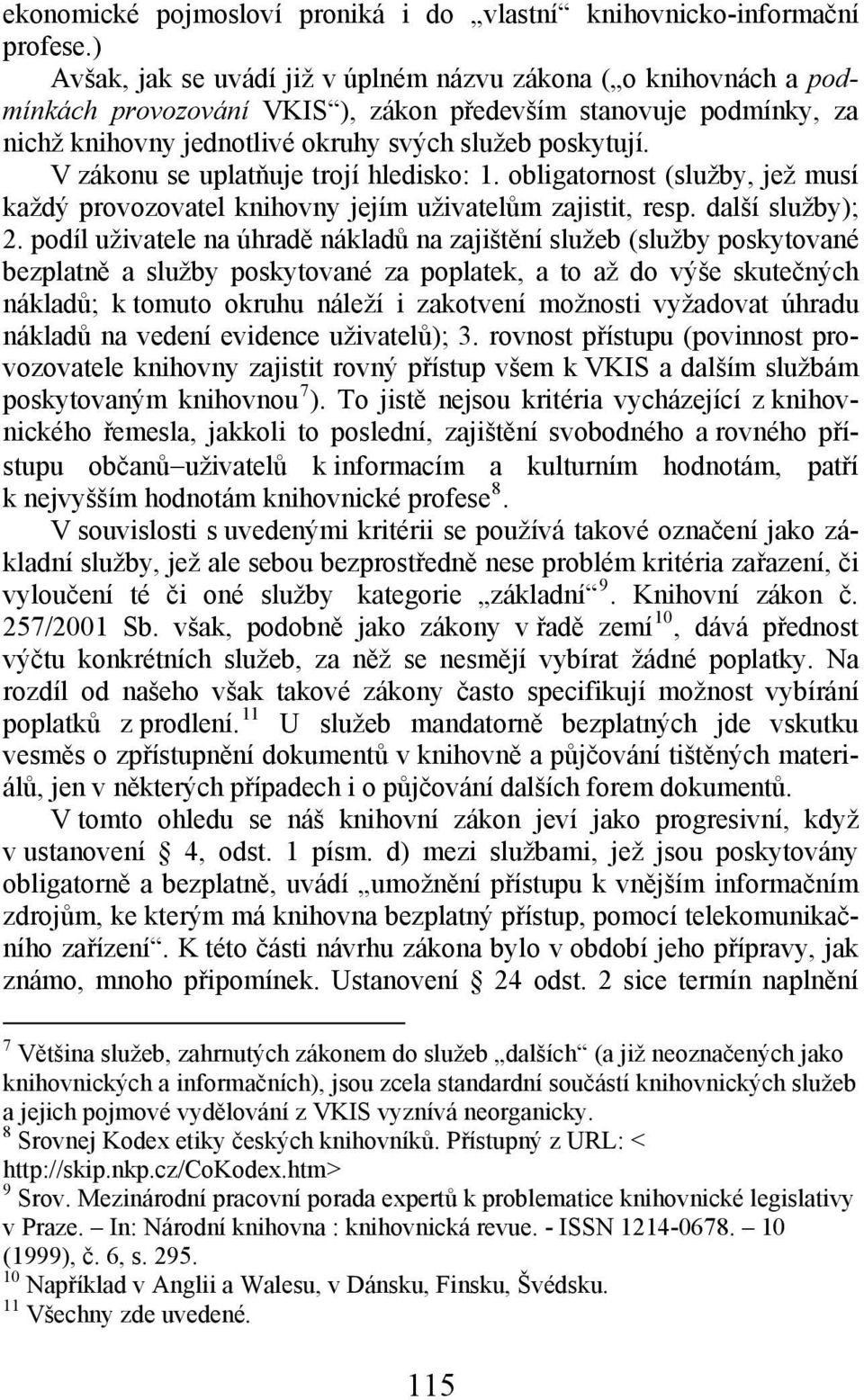 V zákonu se uplatňuje trojí hledisko: 1. obligatornost (služby, jež musí každý provozovatel knihovny jejím uživatelům zajistit, resp. další služby); 2.